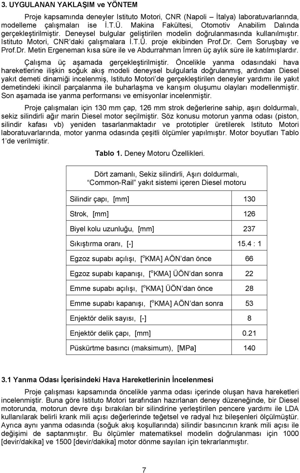 proje ekibinden Prof.Dr. Cem Soruşbay ve Prof.Dr. Metin Ergeneman kısa süre ile ve Abdurrahman İmren üç aylık süre ile katılmışlardır. Çalışma üç aşamada gerçekleştirilmiştir.