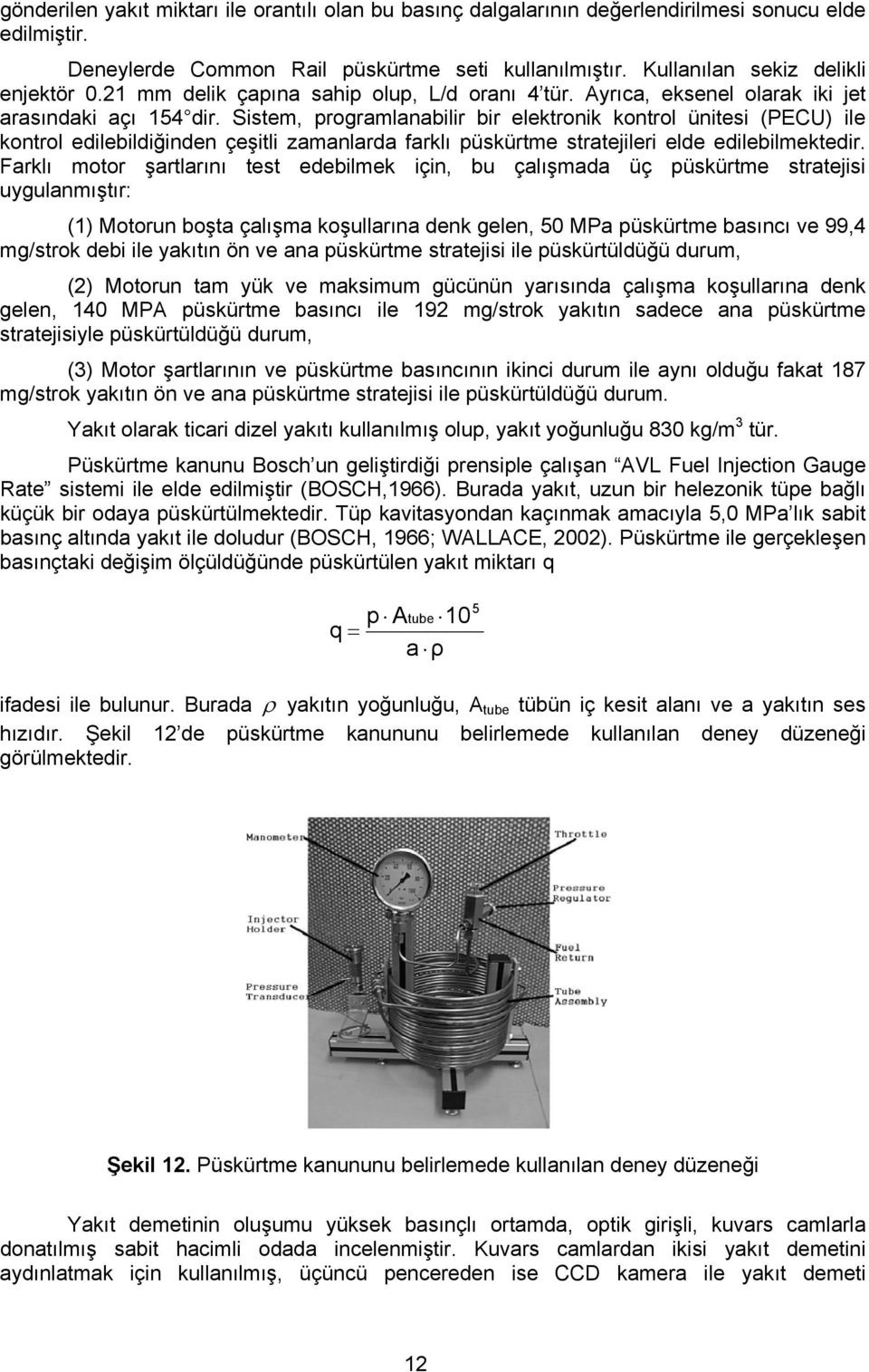 Sistem, programlanabilir bir elektronik kontrol ünitesi (PECU) ile kontrol edilebildiğinden çeşitli zamanlarda farklı püskürtme stratejileri elde edilebilmektedir.