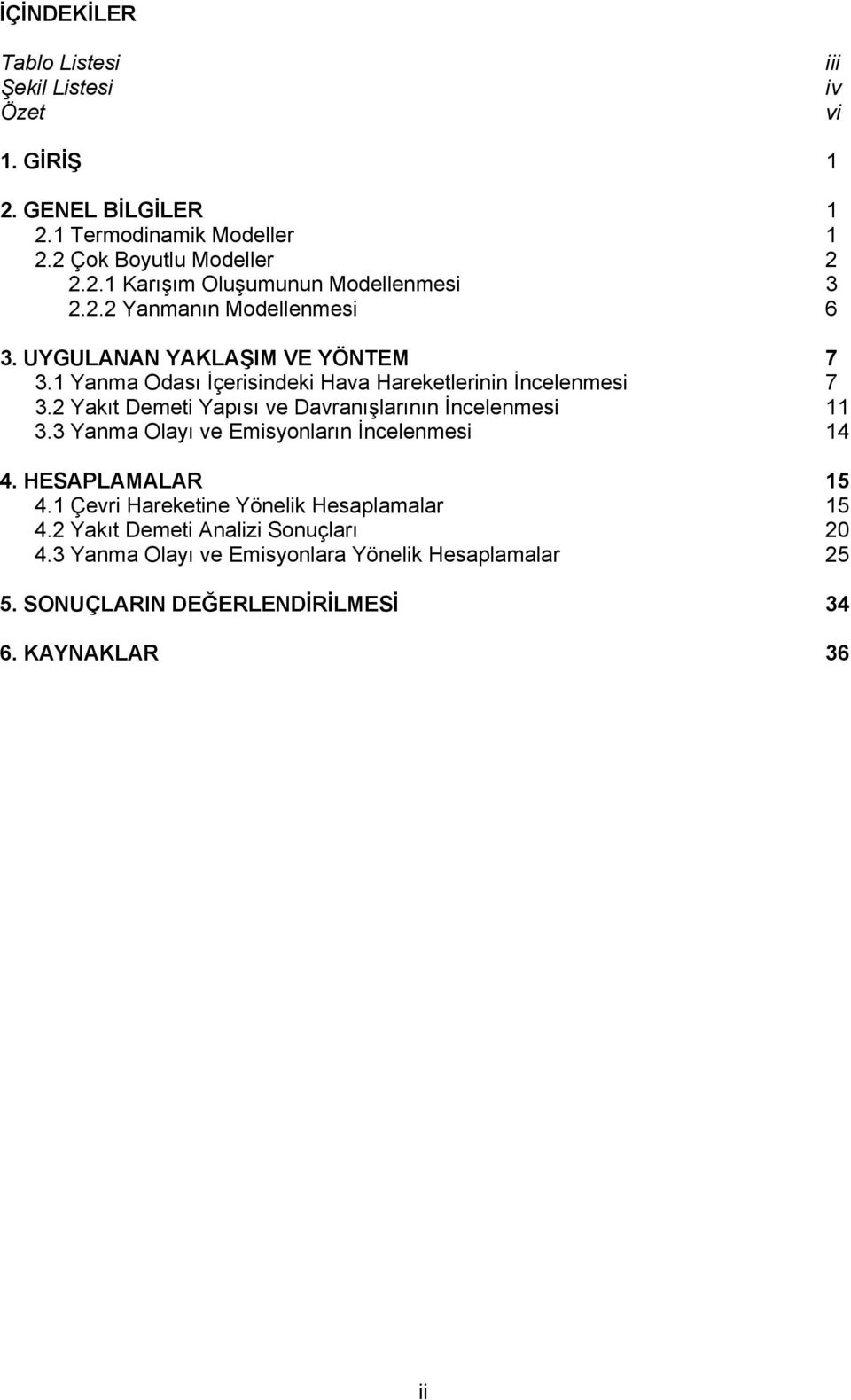 2 Yakıt Demeti Yapısı ve Davranışlarının İncelenmesi 11 3.3 Yanma Olayı ve Emisyonların İncelenmesi 14 4. HESAPLAMALAR 15 4.