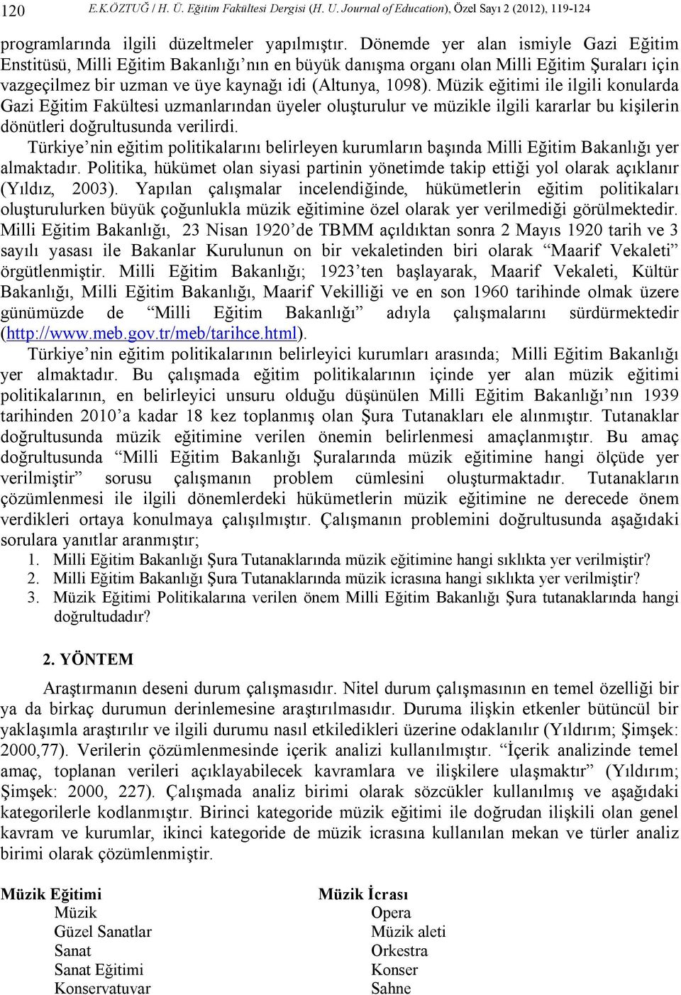 Müzik eğitimi ile ilgili konularda Gazi Eğitim Fakültesi uzmanlarından üyeler oluşturulur ve müzikle ilgili kararlar bu kişilerin dönütleri doğrultusunda verilirdi.