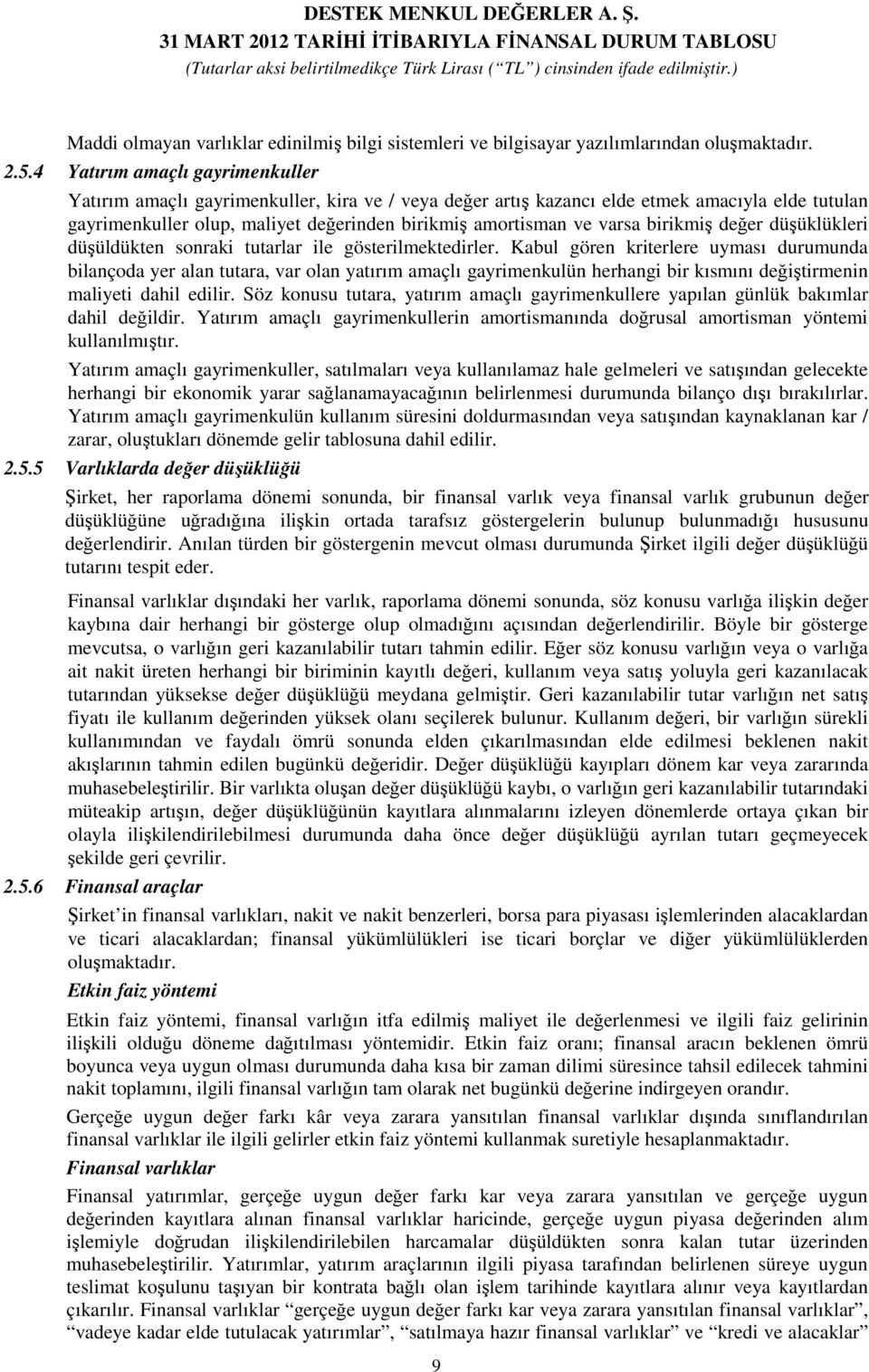 birikmiş değer düşüklükleri düşüldükten sonraki tutarlar ile gösterilmektedirler.