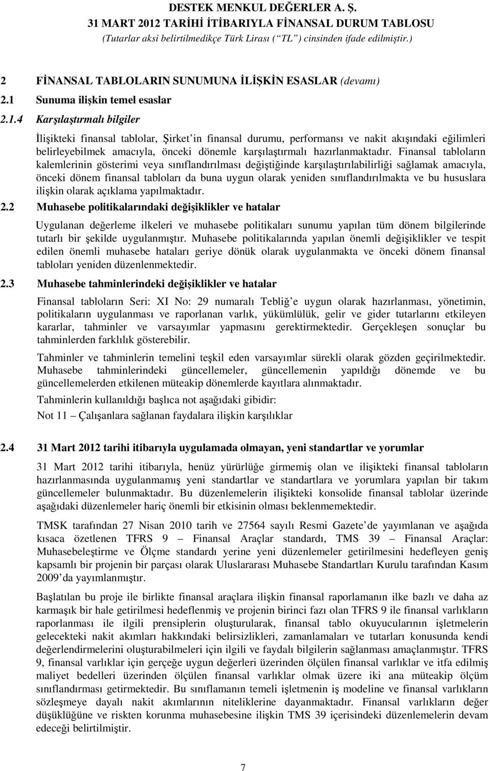 4 Karşılaştırmalı bilgiler İlişikteki finansal tablolar, Şirket in finansal durumu, performansı ve nakit akışındaki eğilimleri belirleyebilmek amacıyla, önceki dönemle karşılaştırmalı