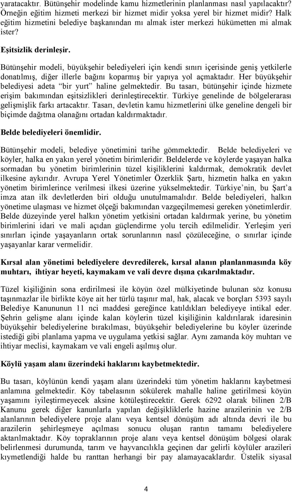 Bütünşehir modeli, büyükşehir belediyeleri için kendi sınırı içerisinde geniş yetkilerle donatılmış, diğer illerle bağını koparmış bir yapıya yol açmaktadır.