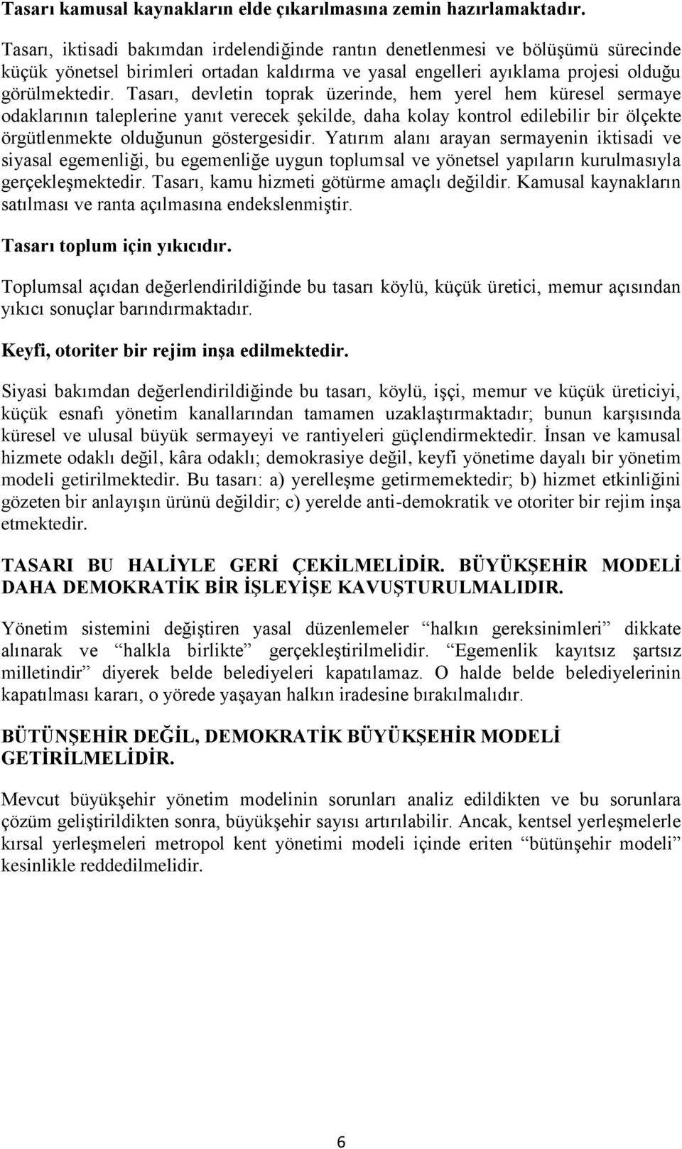 Tasarı, devletin toprak üzerinde, hem yerel hem küresel sermaye odaklarının taleplerine yanıt verecek şekilde, daha kolay kontrol edilebilir bir ölçekte örgütlenmekte olduğunun göstergesidir.