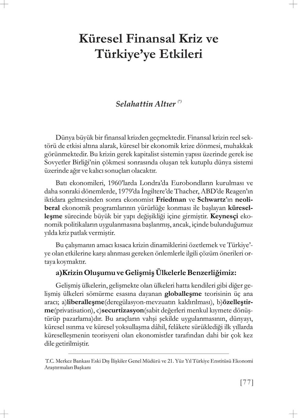 Bu krizin gerek kapitalist sistemin yapýsý üzerinde gerek ise Sovyetler Birliði nin çökmesi sonrasýnda oluþan tek kutuplu dünya sistemi üzerinde aðýr ve kalýcý sonuçlarý olacaktýr.