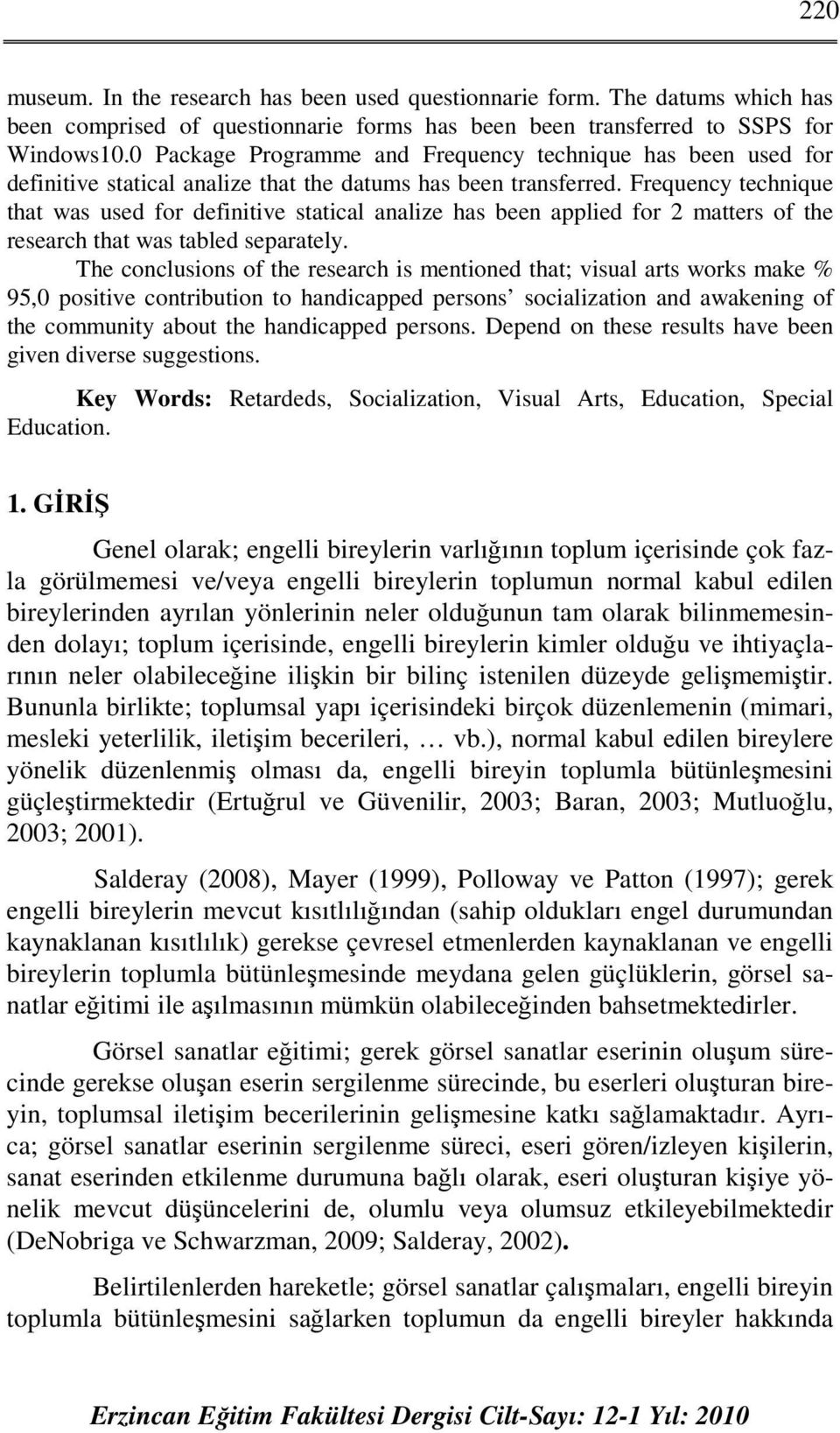 Frequency technique that was used for definitive statical analize has been applied for 2 matters of the research that was tabled separately.