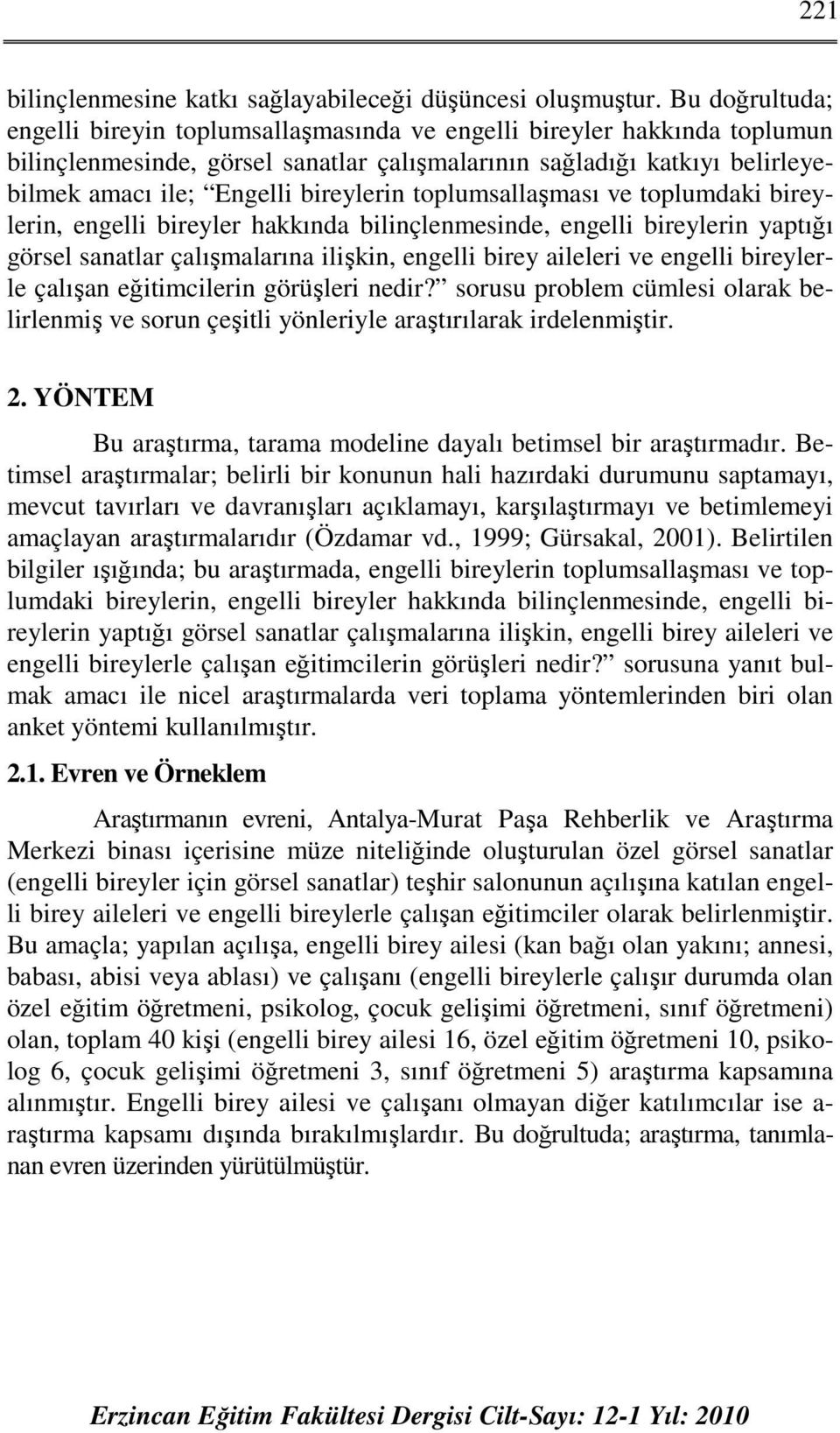 bireylerin toplumsallaşması ve toplumdaki bireylerin, engelli bireyler hakkında bilinçlenmesinde, engelli bireylerin yaptığı görsel sanatlar çalışmalarına ilişkin, engelli birey aileleri ve engelli