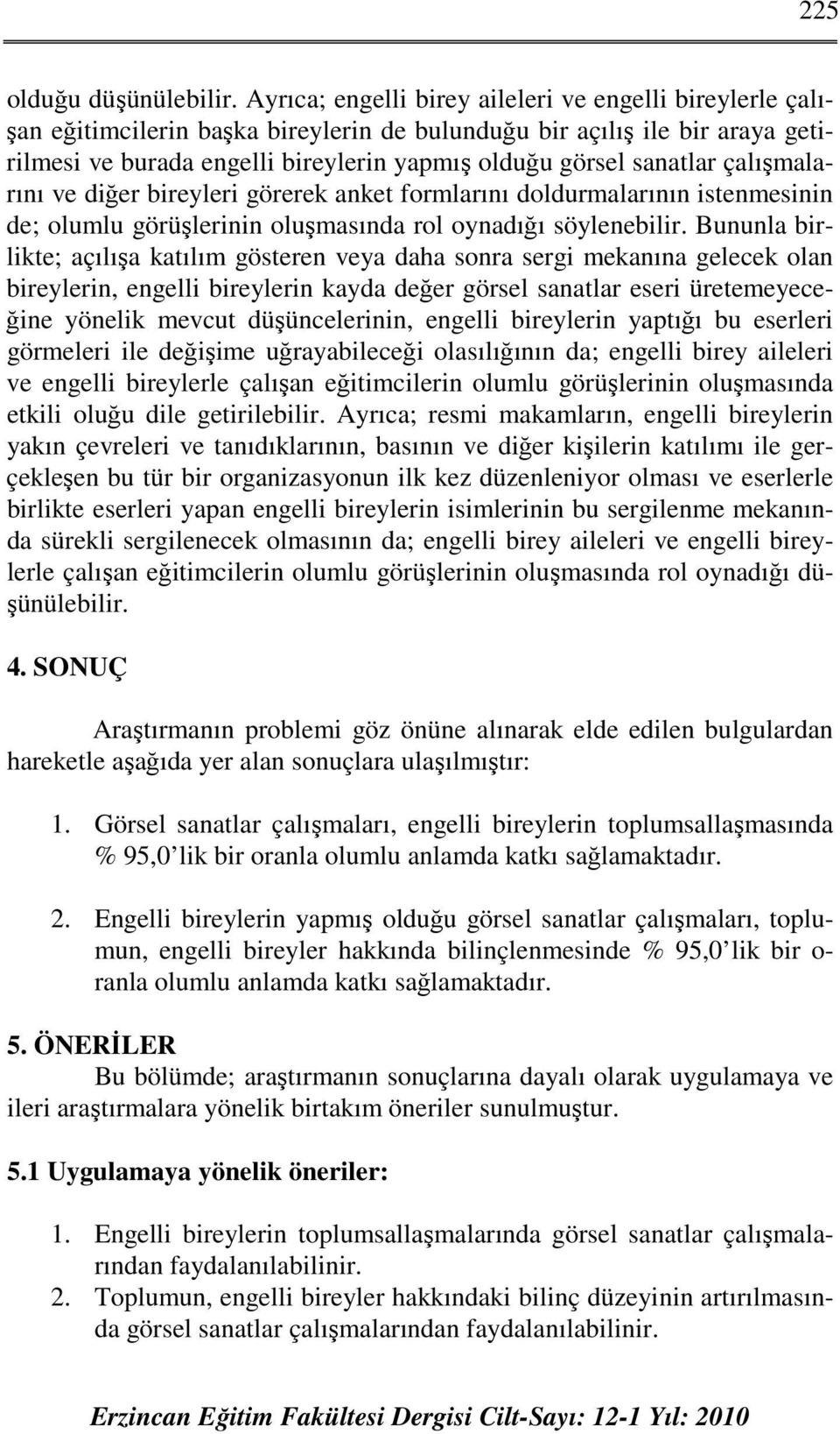 sanatlar çalışmalarını ve diğer bireyleri görerek anket formlarını doldurmalarının istenmesinin de; olumlu görüşlerinin oluşmasında rol oynadığı söylenebilir.