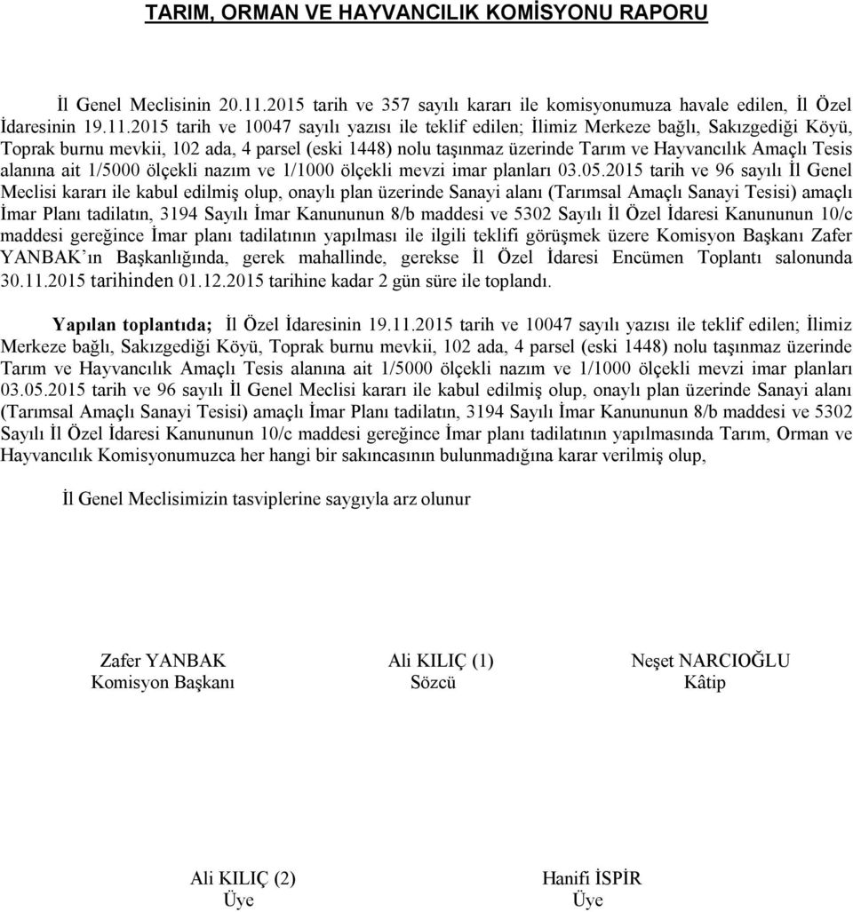 2015 tarih ve 10047 sayılı yazısı ile teklif edilen; İlimiz Merkeze bağlı, Sakızgediği Köyü, Toprak burnu mevkii, 102 ada, 4 parsel (eski 1448) nolu taşınmaz üzerinde Tarım ve Hayvancılık Amaçlı