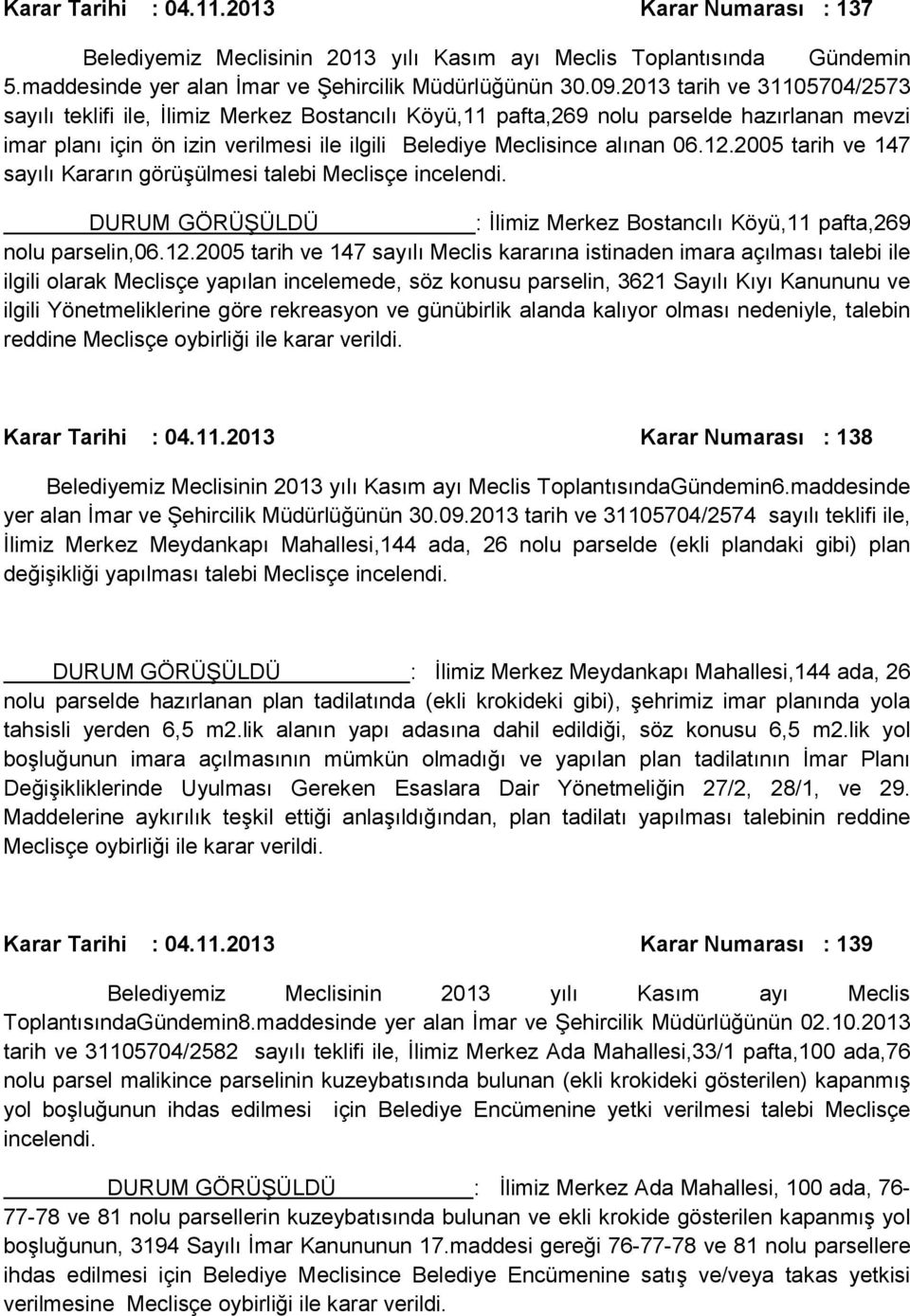 2005 tarih ve 147 sayılı Kararın görüşülmesi talebi Meclisçe incelendi. : İlimiz Merkez Bostancılı Köyü,11 pafta,269 nolu parselin,06.12.