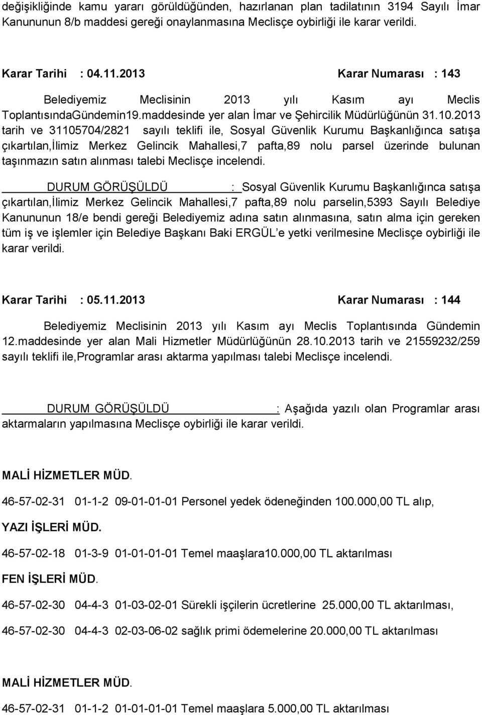 2013 tarih ve 31105704/2821 sayılı teklifi ile, Sosyal Güvenlik Kurumu Başkanlığınca satışa çıkartılan,ilimiz Merkez Gelincik Mahallesi,7 pafta,89 nolu parsel üzerinde bulunan taşınmazın satın