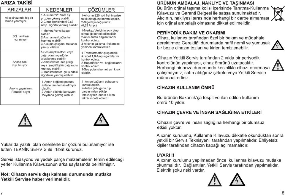 2-Amplifikatör ses çýkýþý veya amplifikatör baðlantýsý kopmuþ olabilir. 3-Transformatör çýkýþýndaki sigortalar yanmýþ olabilir.