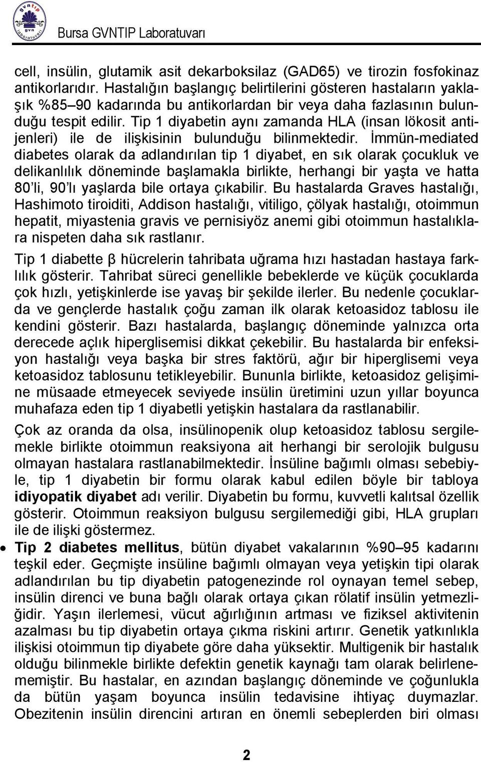 Tip 1 diyabetin aynı zamanda HLA (insan lökosit antijenleri) ile de ilişkisinin bulunduğu bilinmektedir.