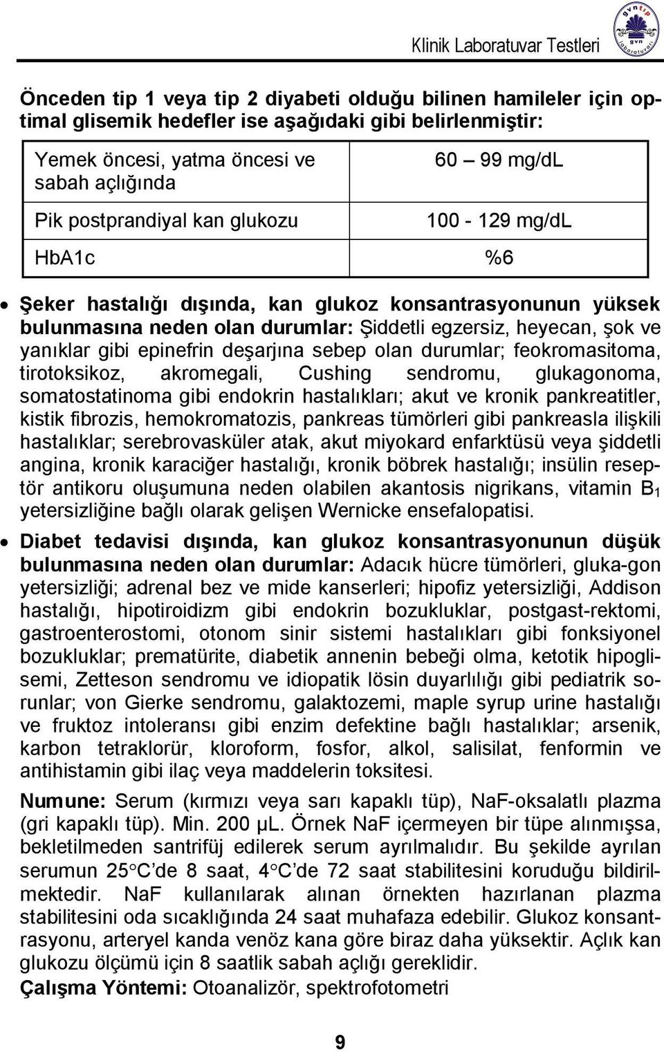 yanıklar gibi epinefrin deşarjına sebep olan durumlar; feokromasitoma, tirotoksikoz, akromegali, Cushing sendromu, glukagonoma, somatostatinoma gibi endokrin hastalıkları; akut ve kronik