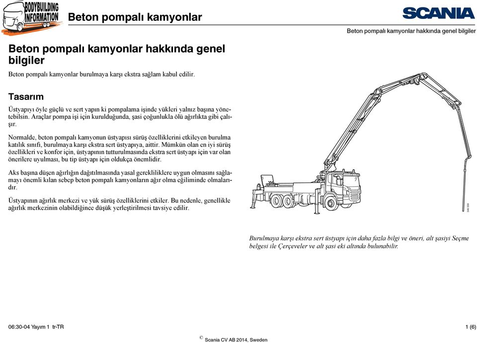 Normalde, beton pompalı kamyonun üstyapısı sürüş özelliklerini etkileyen burulma katılık sınıfı, burulmaya karşı ekstra sert üstyapıya, aittir.