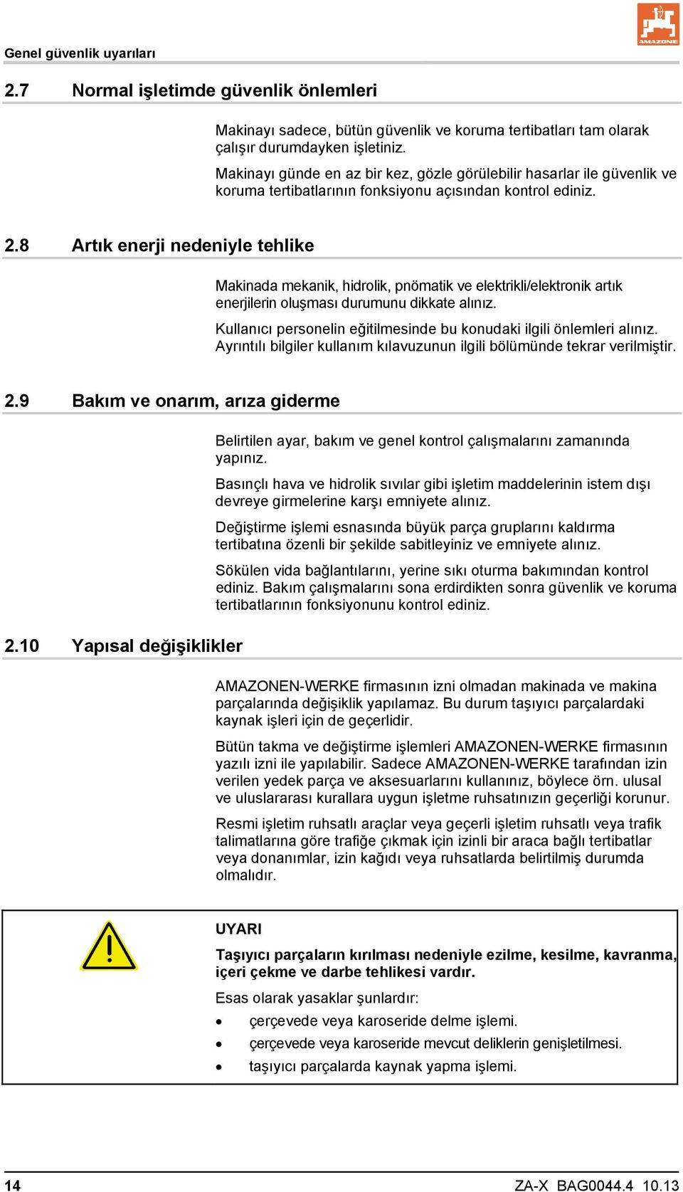 8 Artık enerji nedeniyle tehlike Makinada mekanik, hidrolik, pnömatik ve elektrikli/elektronik artık enerjilerin oluşması durumunu dikkate alınız.