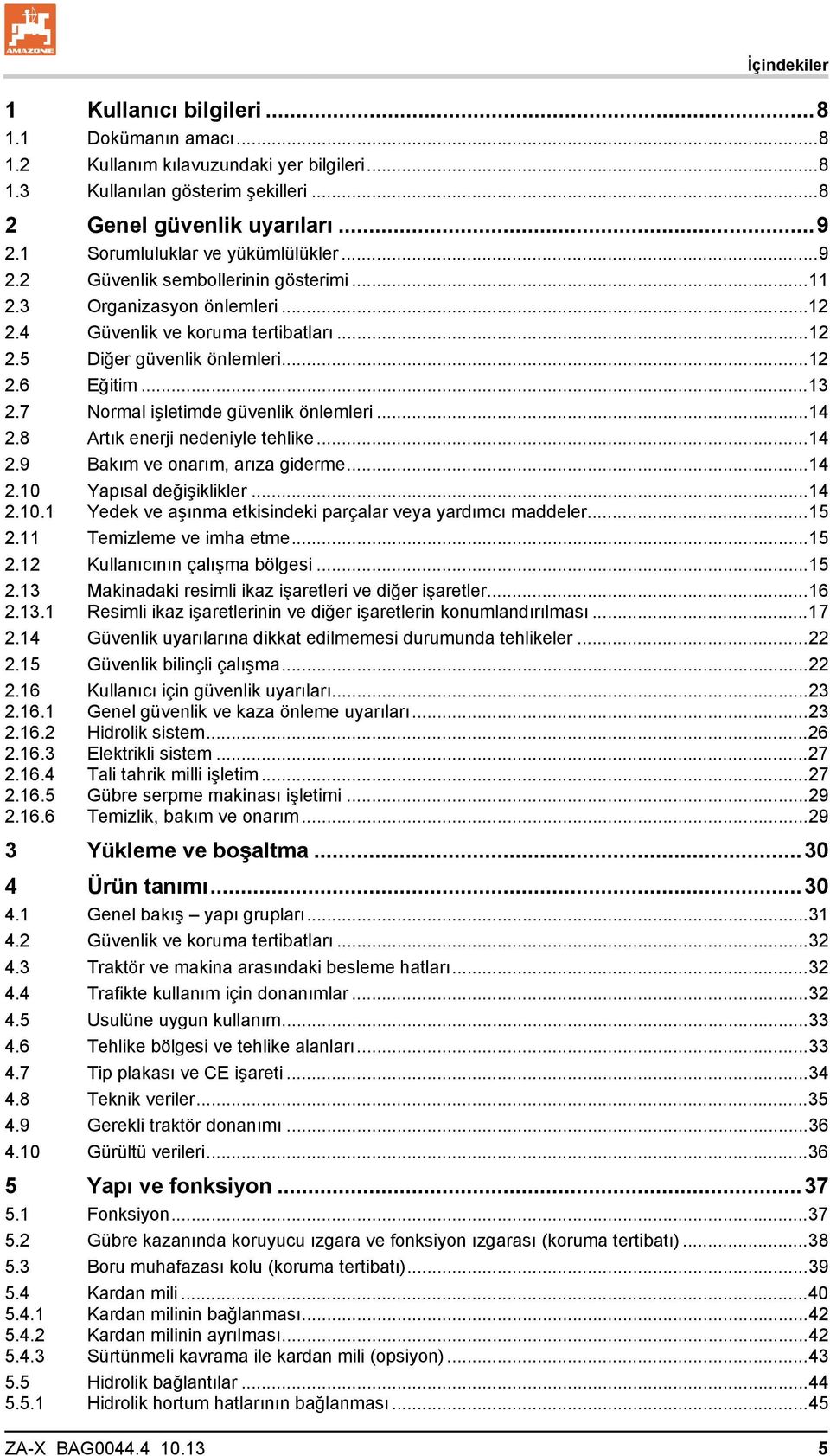 ..13 2.7 Normal işletimde güvenlik önlemleri...14 2.8 Artık enerji nedeniyle tehlike...14 2.9 Bakım ve onarım, arıza giderme...14 2.10 2.10.1 Yapısal değişiklikler.