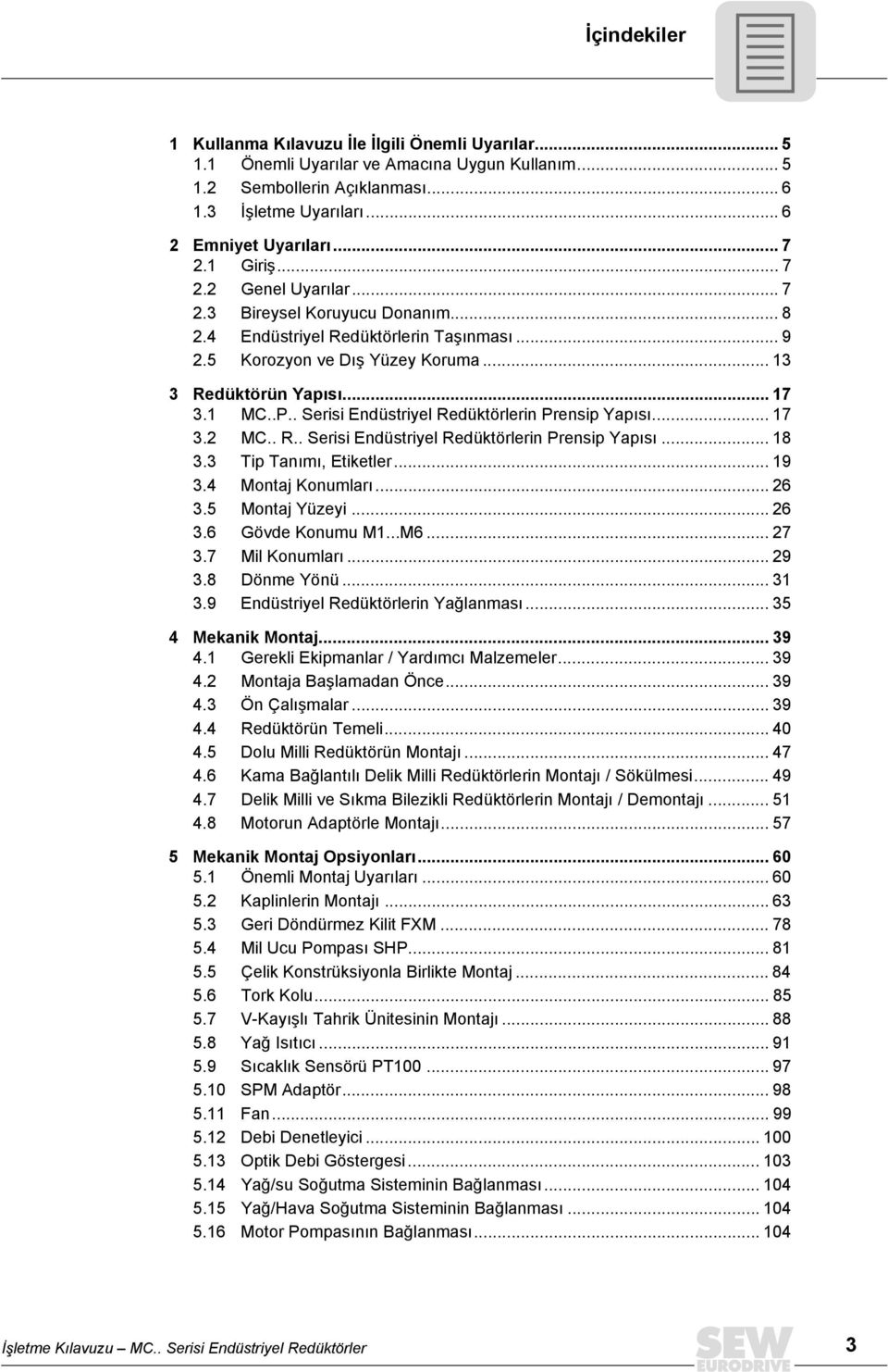 . Serisi Endüstriyel Redüktörlerin Prensip Yapısı... 17 3.2 MC.. R.. Serisi Endüstriyel Redüktörlerin Prensip Yapısı... 18 3.3 Tip Tanımı, Etiketler... 19 3.4 Montaj Konumları... 26 3.5 Montaj Yüzeyi.