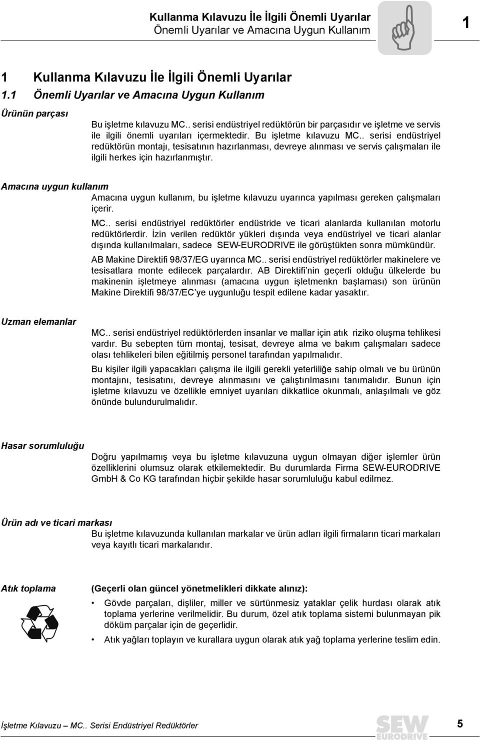 Bu işletme kılavuzu MC.. serisi endüstriyel redüktörün montajı, tesisatının hazırlanması, devreye alınması ve servis çalışmaları ile ilgili herkes için hazırlanmıştır.