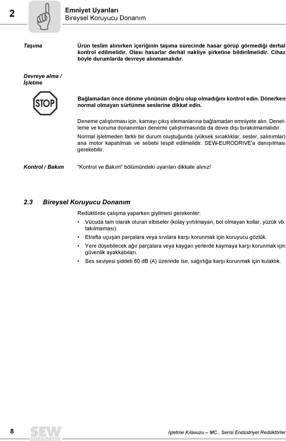 Dönerken normal olmayan sürtünme seslerine dikkat edin. Deneme çalıştırması için, kamayı çıkış elemanlarına bağlamadan emniyete alın.