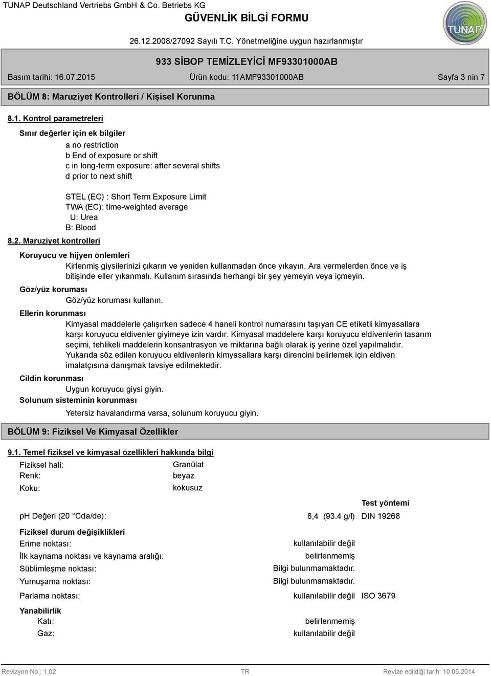 average U: Urea B: Blood Koruyucu ve hijyen önlemleri Kirlenmiş giysilerinizi çıkarın ve yeniden kullanmadan önce yıkayın. Ara vermelerden önce ve iş bitişinde eller yıkanmalı.