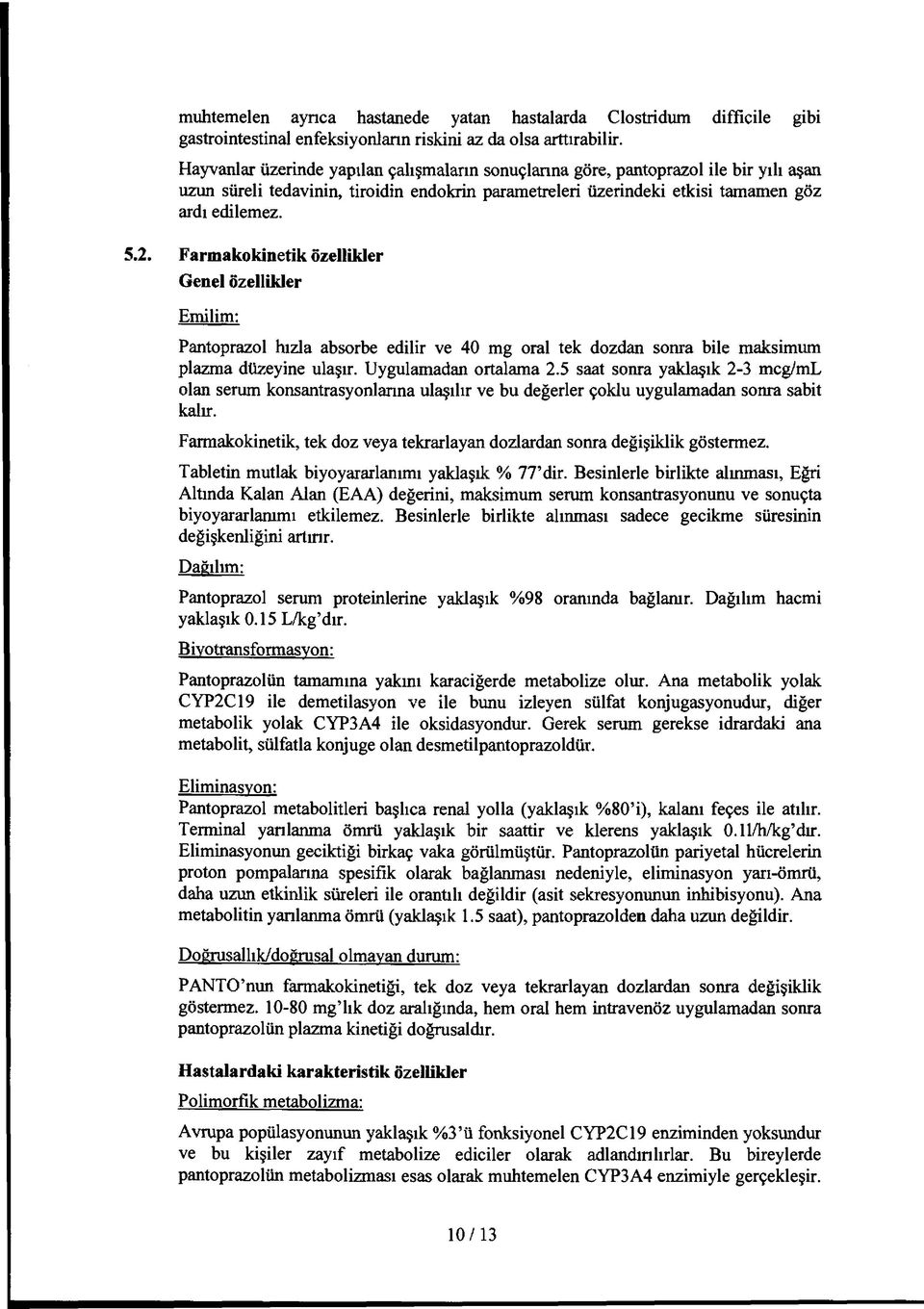 Farmakokinetik özellikler Genel özellikler Emilim: Pantoprazol hızla absorbe edilir ve 40 mg oral tek dozdan sonra bile maksimum plazma düzeyine ulaşır. Uygulamadan ortalama 2.