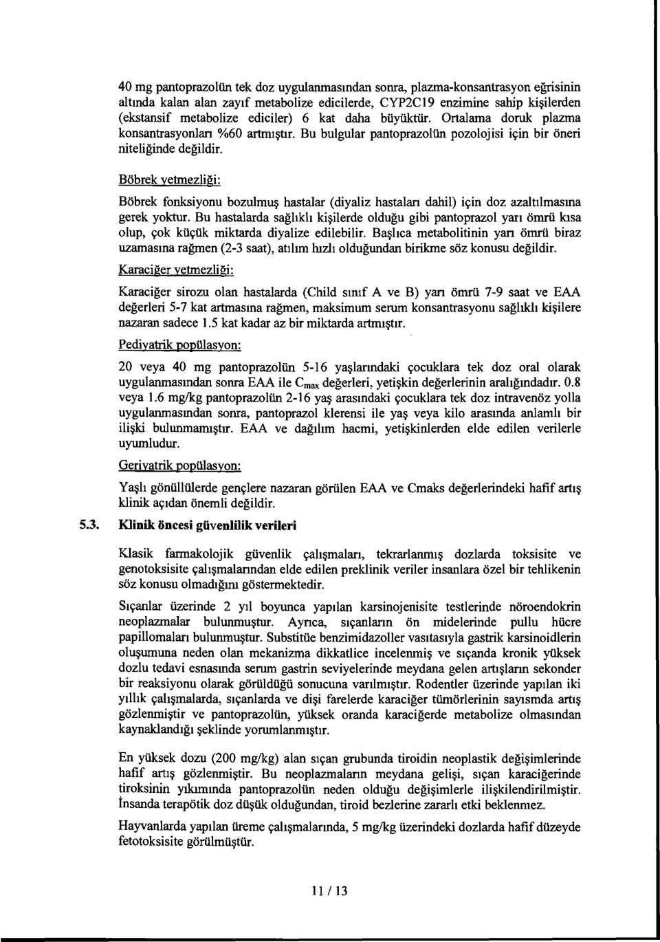 Böbrek yetmezliği: Böbrek fonksiyonu bozulmuş hastalar (diyaliz hastalan dahil) için doz azaltılmasına gerek yoktur.