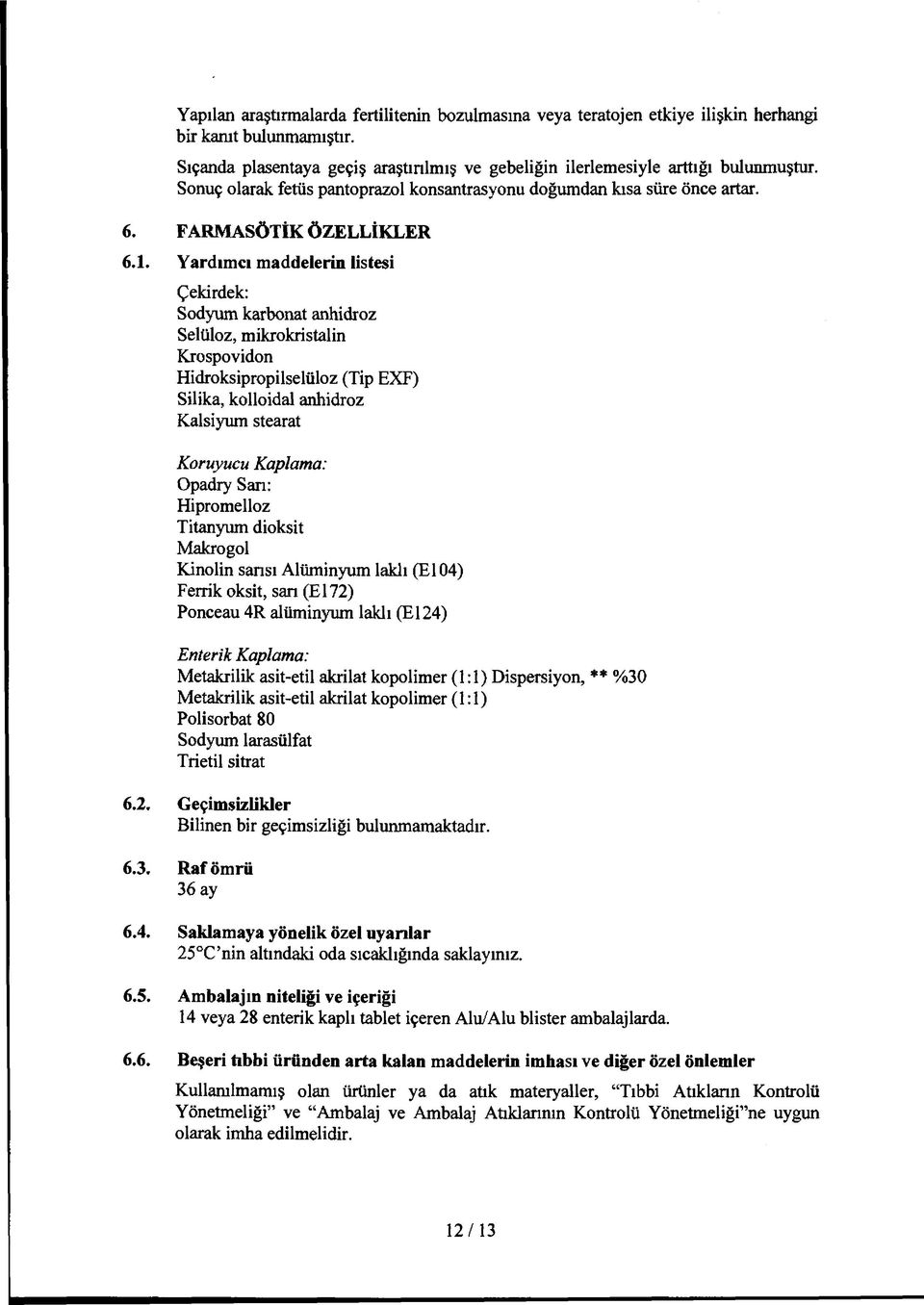 Yardımcı maddelerin listesi Çekirdek: Sodyum karbonat anhidroz Selüloz, mikrokristalin Krospovidon Hidroksipropilselüloz (Tip EXF) Silika, kolloidal anhidroz Kalsiyum stearat Koruyucu Kaplama: Opadry