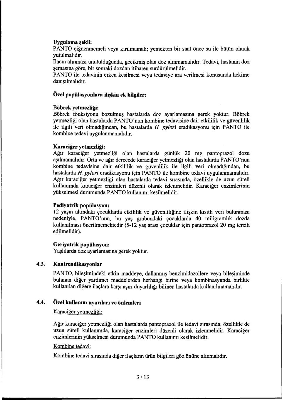 Özel popülasyonlara ilişkin ek bilgiler: Böbrek yetmezliği: Böbrek fonksiyonu bozulmuş hastalarda doz ayarlamasına gerek yoktur.