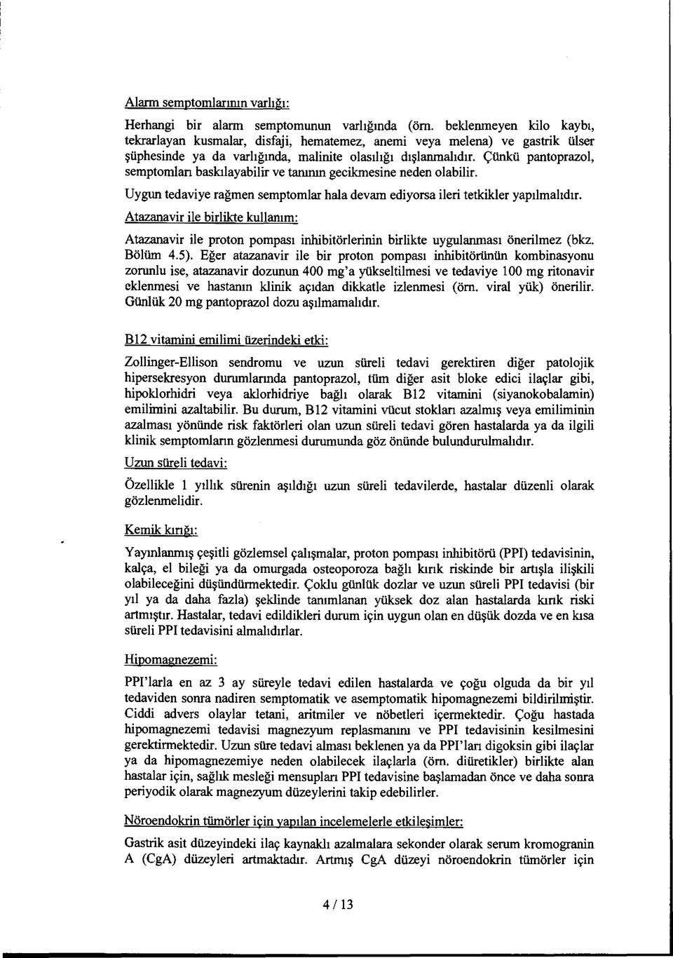 Uygun tedaviye rağmen semptomlar hala devam ediyorsa ileri tetkikler yapılmalıdır, Atazanavir ile birlikte kullanım: Atazanavir ile proton pompası inhibitörlerinin birlikte uygulanması önerilmez (bkz.