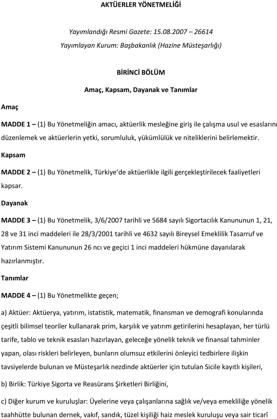 esaslarını düzenlemek ve aktüerlerin yetki, sorumluluk, yükümlülük ve niteliklerini belirlemektir.