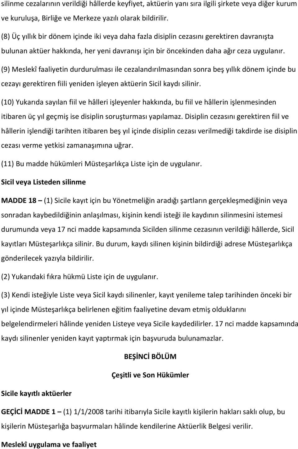 (9) Meslekî faaliyetin durdurulması ile cezalandırılmasından sonra beş yıllık dönem içinde bu cezayı gerektiren fiili yeniden işleyen aktüerin Sicil kaydı silinir.