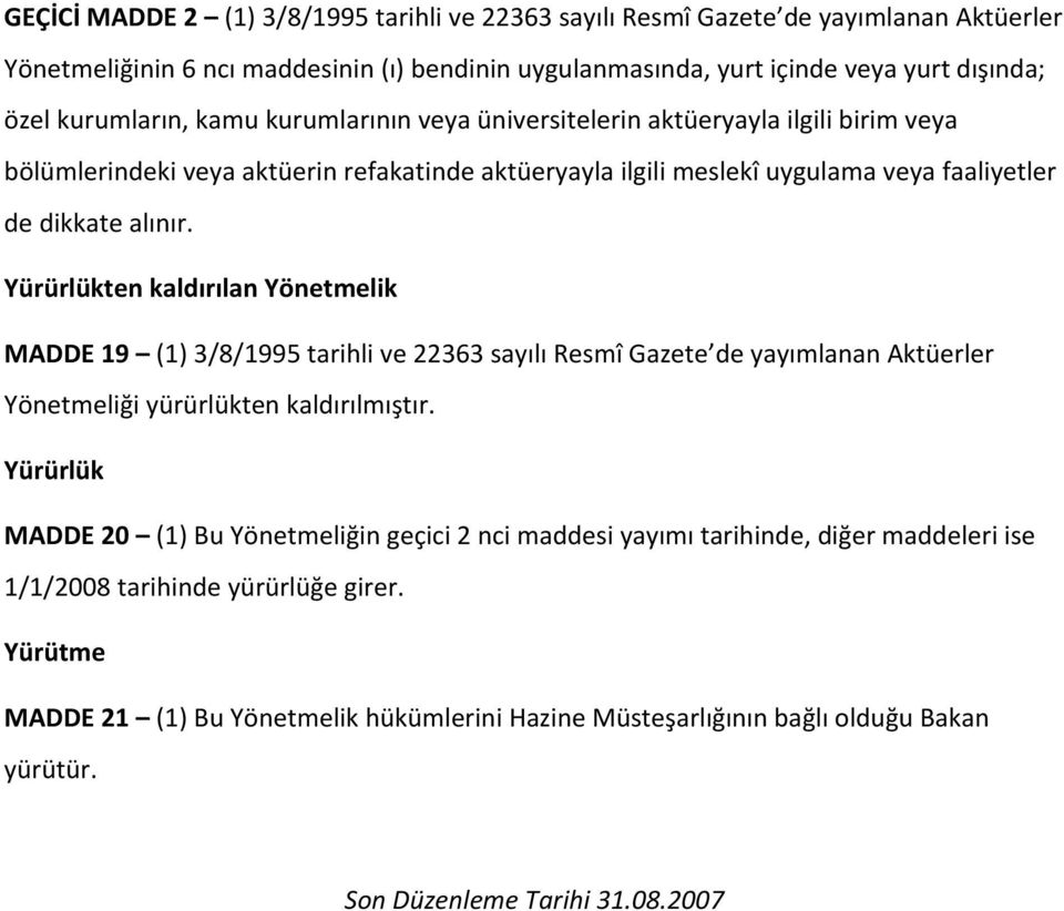 Yürürlükten kaldırılan Yönetmelik MADDE 19 (1) 3/8/1995 tarihli ve 22363 sayılı Resmî Gazete de yayımlanan Aktüerler Yönetmeliği yürürlükten kaldırılmıştır.