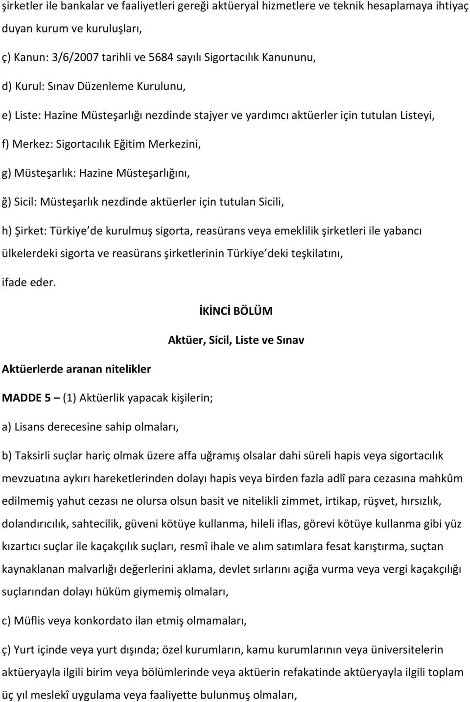 ğ) Sicil: Müsteşarlık nezdinde aktüerler için tutulan Sicili, h) Şirket: Türkiye de kurulmuş sigorta, reasürans veya emeklilik şirketleri ile yabancı ülkelerdeki sigorta ve reasürans şirketlerinin