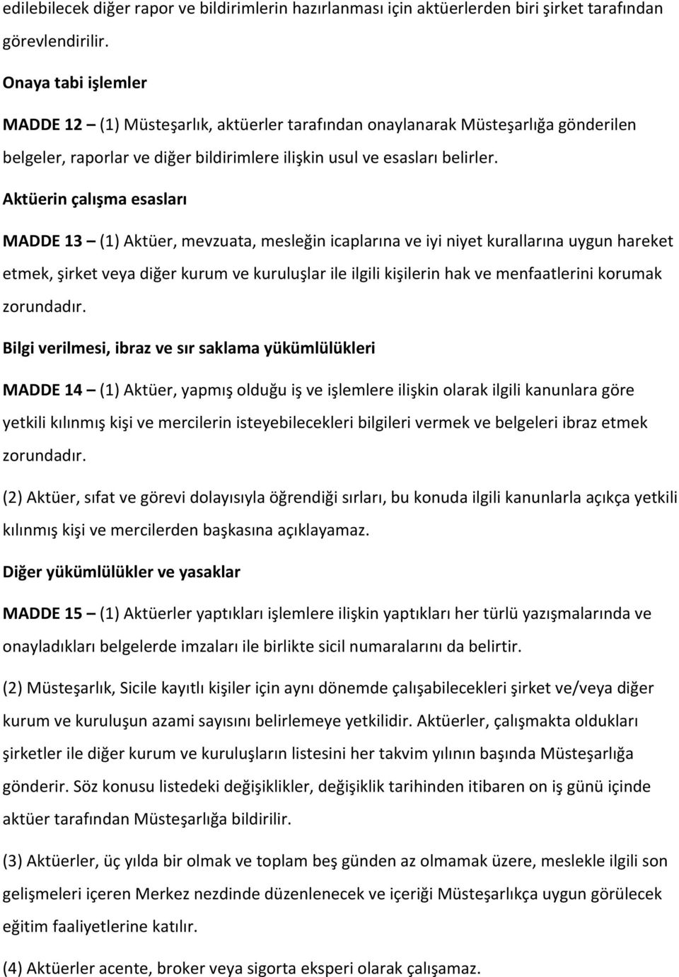 Aktüerin çalışma esasları MADDE 13 (1) Aktüer, mevzuata, mesleğin icaplarına ve iyi niyet kurallarına uygun hareket etmek, şirket veya diğer kurum ve kuruluşlar ile ilgili kişilerin hak ve