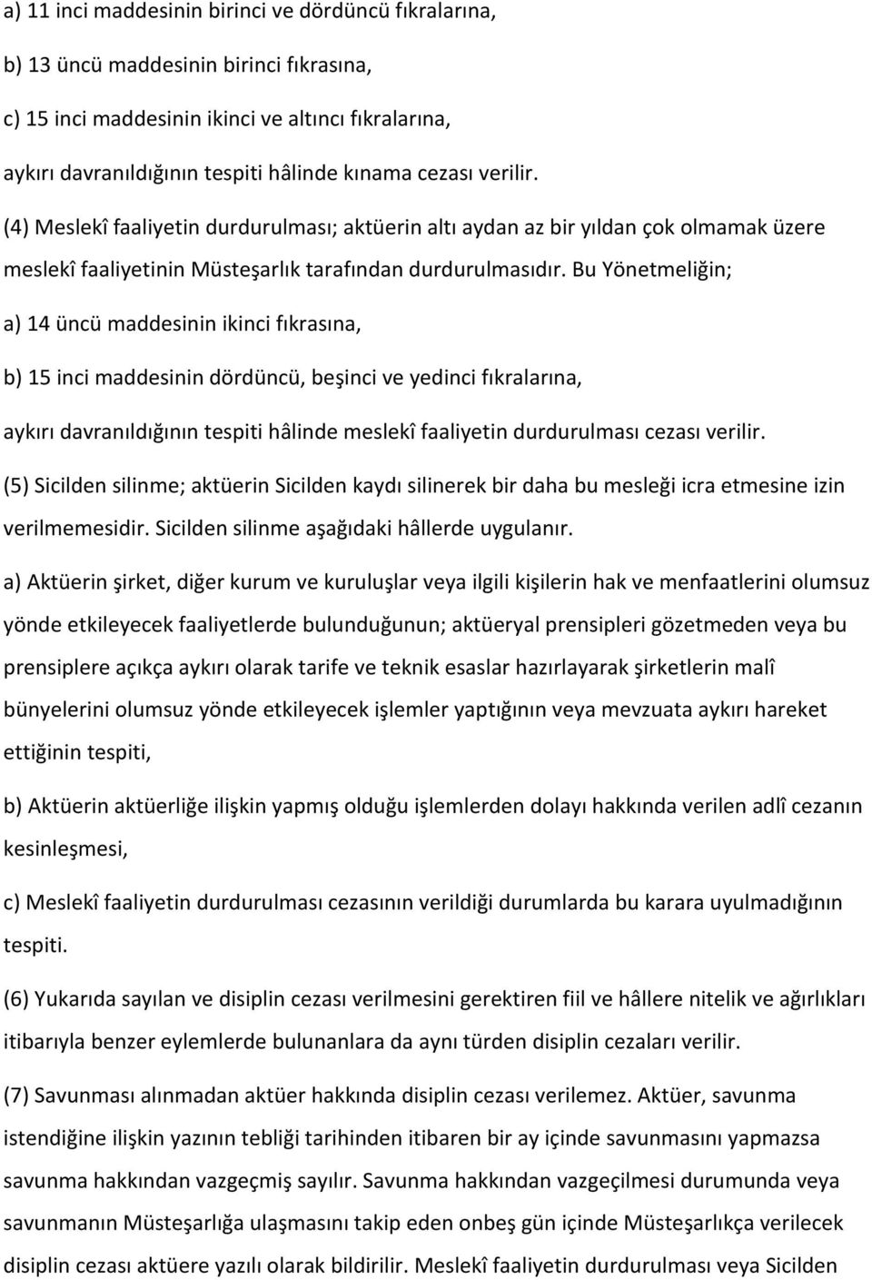 Bu Yönetmeliğin; a) 14 üncü maddesinin ikinci fıkrasına, b) 15 inci maddesinin dördüncü, beşinci ve yedinci fıkralarına, aykırı davranıldığının tespiti hâlinde meslekî faaliyetin durdurulması cezası