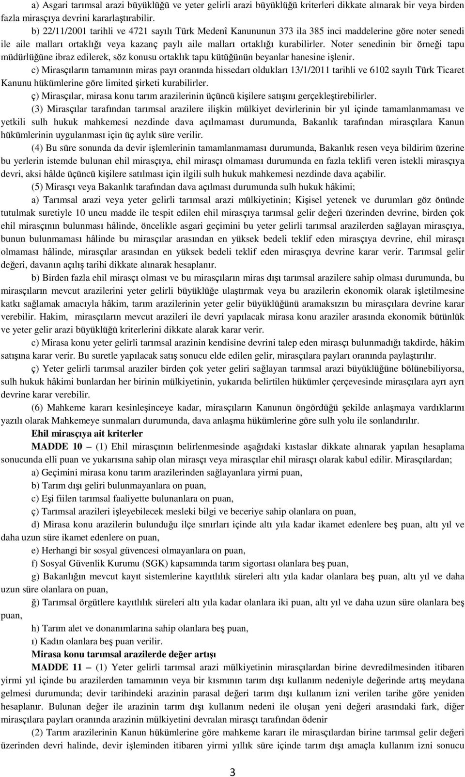 Noter senedinin bir örneği tapu müdürlüğüne ibraz edilerek, söz konusu ortaklık tapu kütüğünün beyanlar hanesine işlenir.