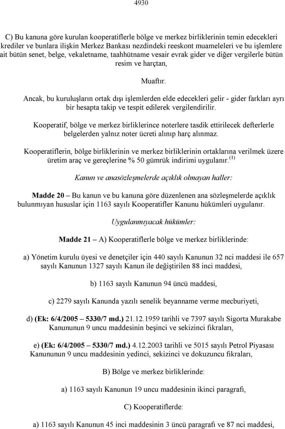 Ancak, bu kuruluşların ortak dışı işlemlerden elde edecekleri gelir - gider farkları ayrı bir hesapta takip ve tespit edilerek vergilendirilir.