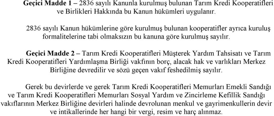 Geçici Madde 2 Tarım Kredi Kooperatifleri Müşterek Yardım Tahsisatı ve Tarım Kredi Kooperatifleri Yardımlaşma Birliği vakfının borç, alacak hak ve varlıkları Merkez Birliğine devredilir ve sözü geçen