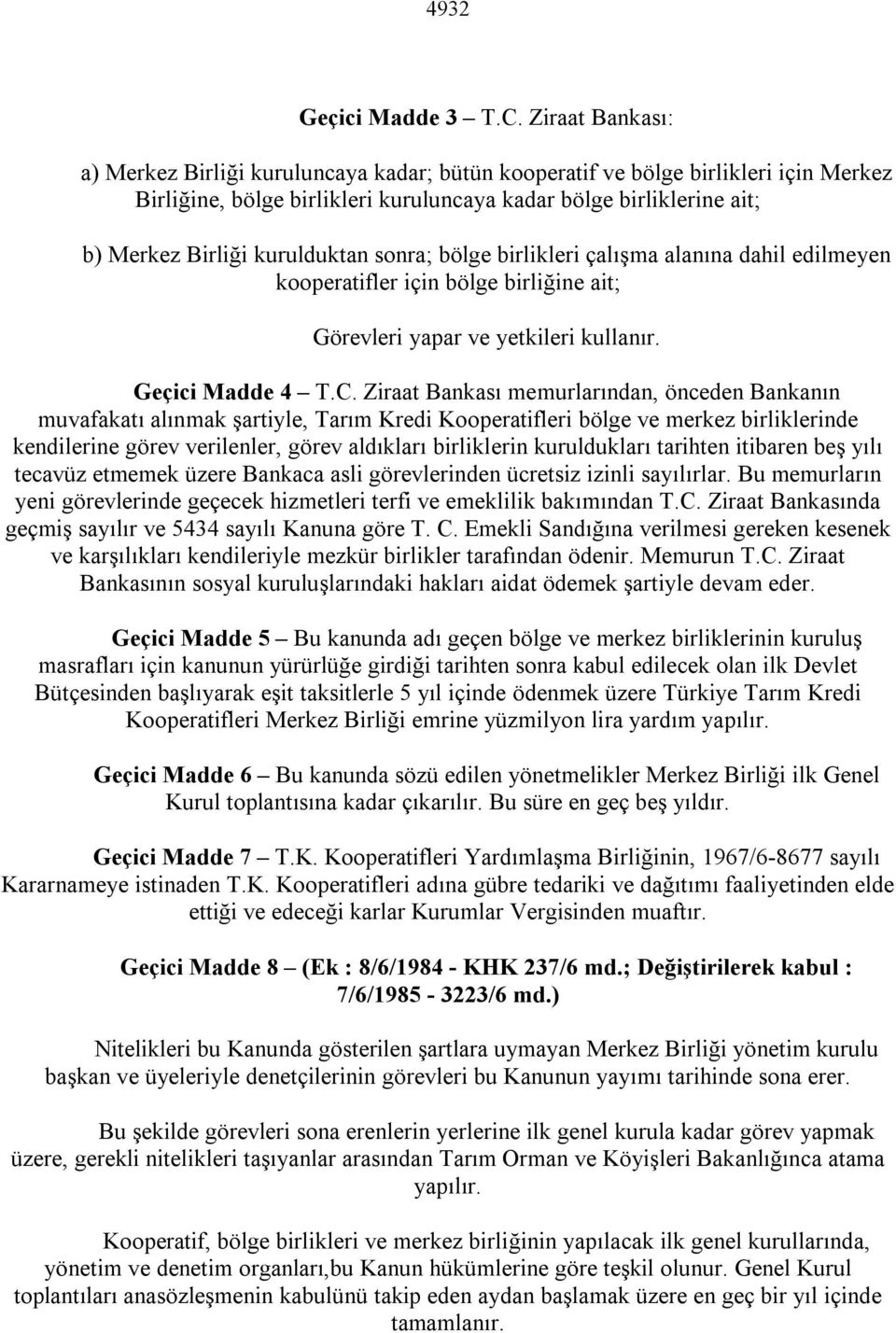 kurulduktan sonra; bölge birlikleri çalışma alanına dahil edilmeyen kooperatifler için bölge birliğine ait; Görevleri yapar ve yetkileri kullanır. Geçici Madde 4 T.C.