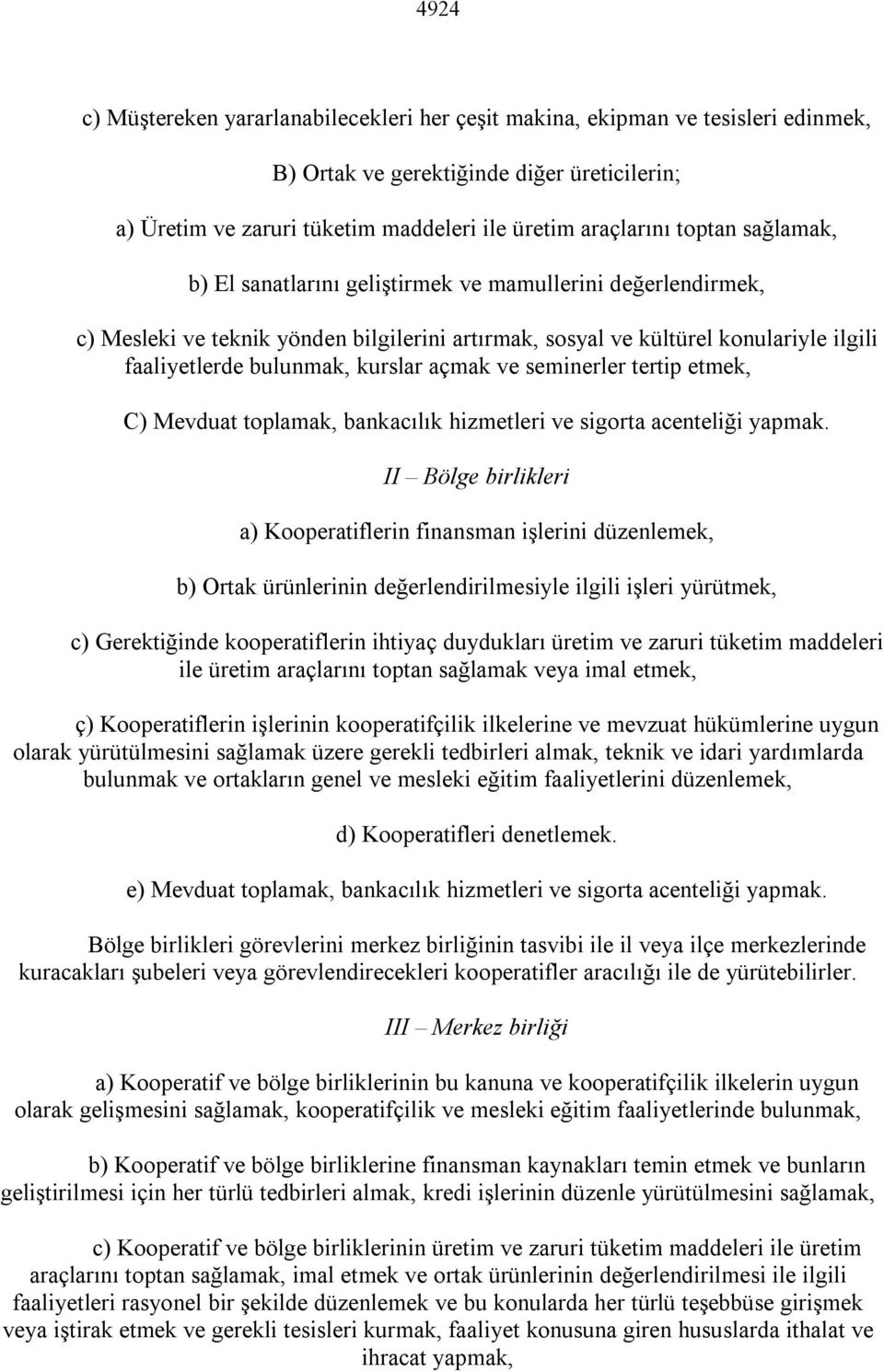 seminerler tertip etmek, C) Mevduat toplamak, bankacılık hizmetleri ve sigorta acenteliği yapmak.