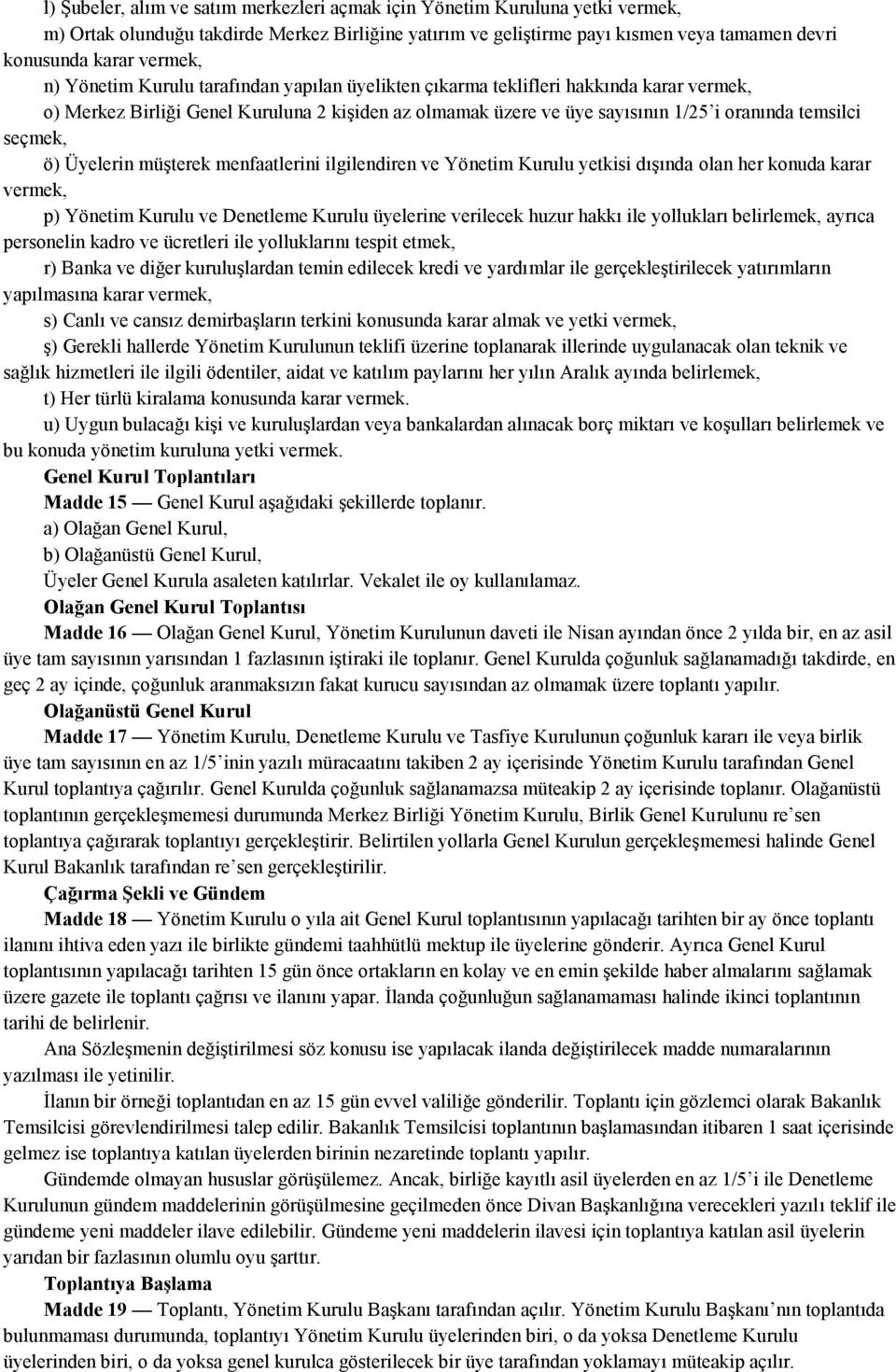 ö) Üyelerin müşterek menfaatlerini ilgilendiren ve Yönetim Kurulu yetkisi dışında olan her konuda karar vermek, p) Yönetim Kurulu ve Denetleme Kurulu üyelerine verilecek huzur hakkı ile yollukları