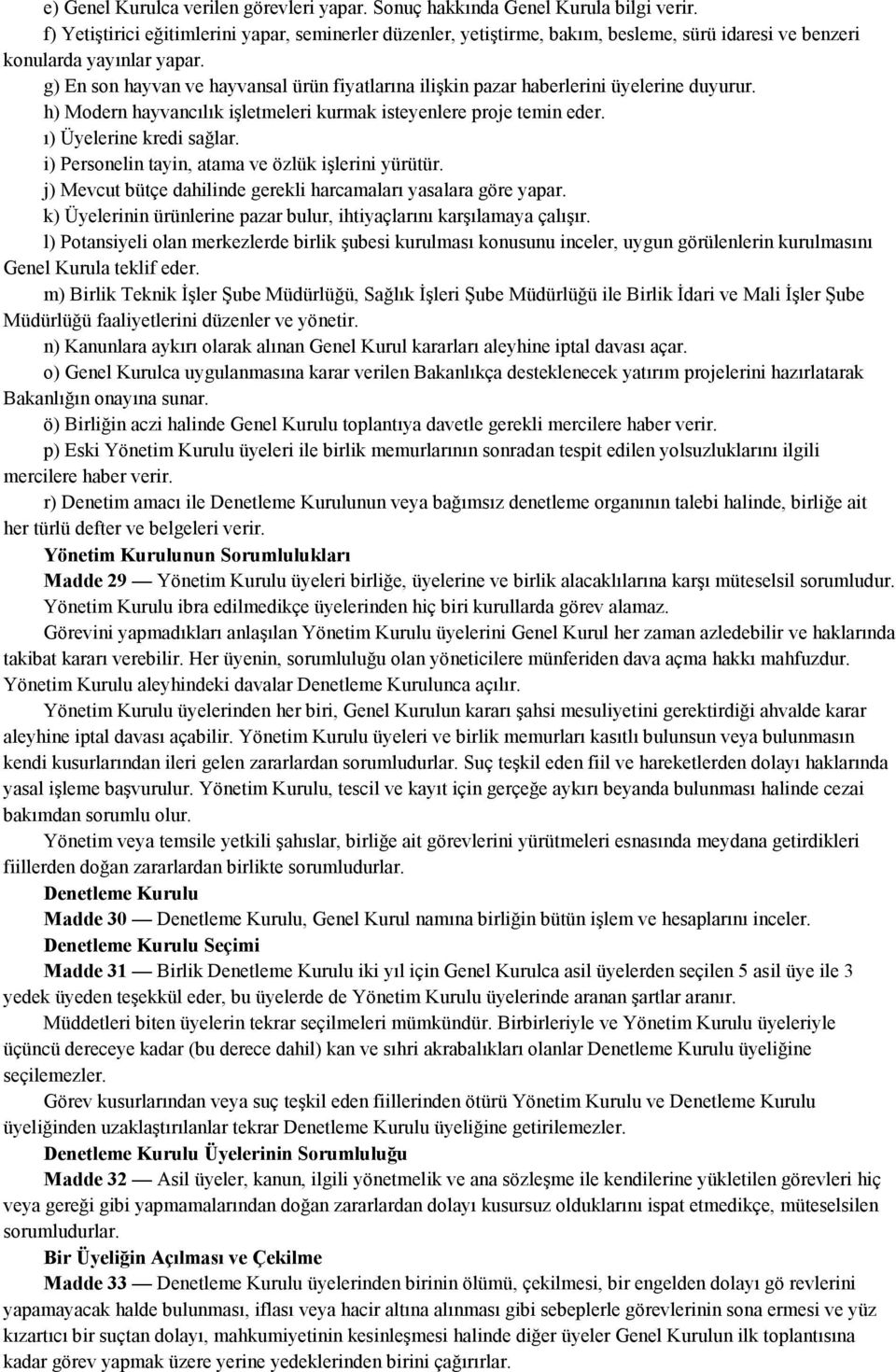 g) En son hayvan ve hayvansal ürün fiyatlarına ilişkin pazar haberlerini üyelerine duyurur. h) Modern hayvancılık işletmeleri kurmak isteyenlere proje temin eder. ı) Üyelerine kredi sağlar.