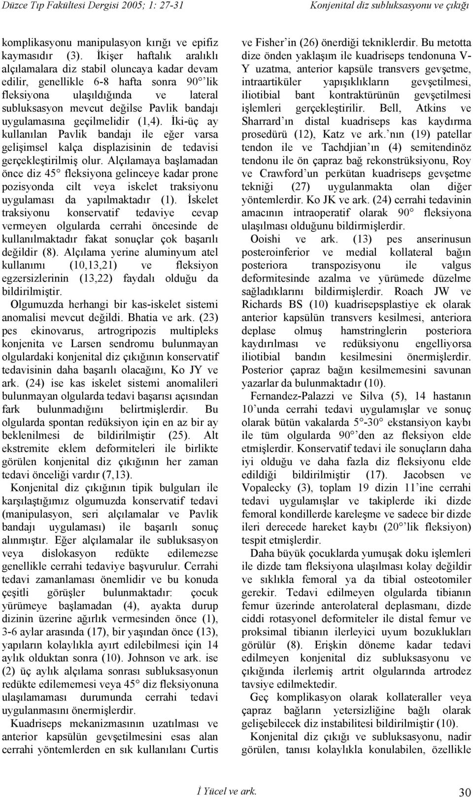 uygulamasına geçilmelidir (1,4). İki-üç ay kullanılan Pavlik bandajı ile eğer varsa gelişimsel kalça displazisinin de tedavisi gerçekleştirilmiş olur.