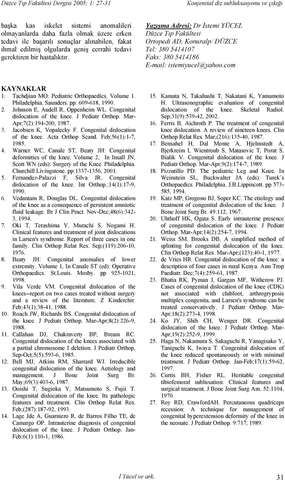 Volume 1. Philadelphia. Saunders. pp: 609-618, 1990. 2. Johnson E, Audell R, Oppenheim WL. Congenital dislocation of the knee. J Pediatr Orthop. Mar- Apr;7(2):194-200, 1987. 3.