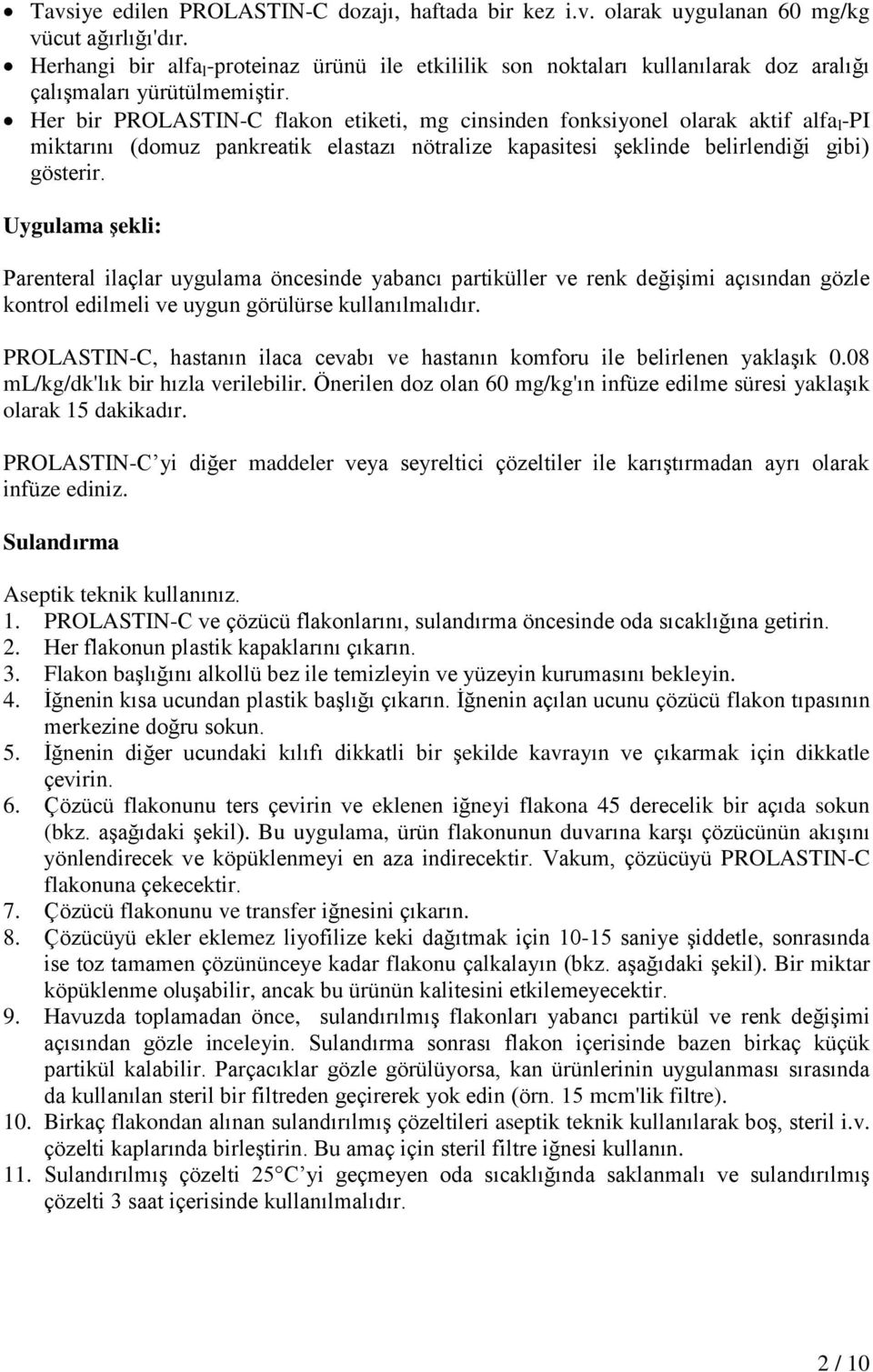 Her bir PROLASTIN-C flakon etiketi, mg cinsinden fonksiyonel olarak aktif alfa l -PI miktarını (domuz pankreatik elastazı nötralize kapasitesi şeklinde belirlendiği gibi) gösterir.