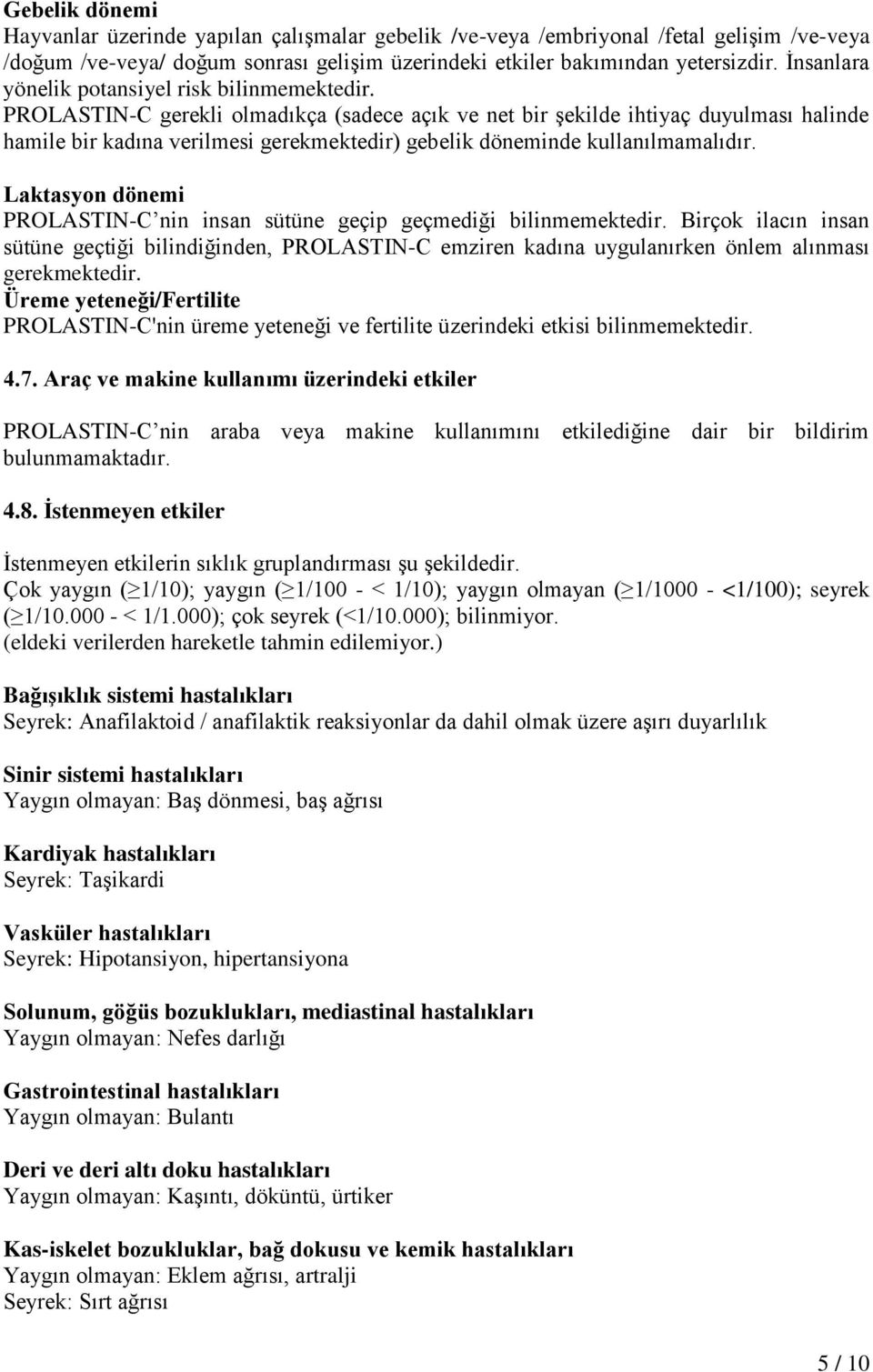 PROLASTIN-C gerekli olmadıkça (sadece açık ve net bir şekilde ihtiyaç duyulması halinde hamile bir kadına verilmesi gerekmektedir) gebelik döneminde kullanılmamalıdır.