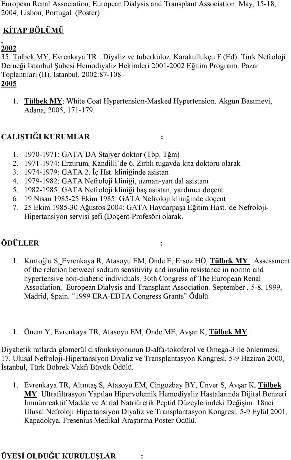 Tülbek MY: White Coat Hypertension-Masked Hypertension. Akgün Basımevi, Adana, 2005, 171-179. ÇALIŞTIĞI KURUMLAR : 1. 1970-1971: GATA DA Stajyer doktor (Tbp. Tğm) 2. 1971-1974: Erzurum, Kandilli de 6.