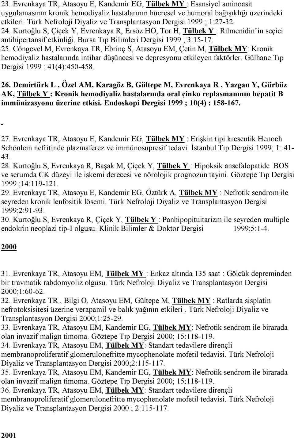 Bursa Tıp Bilimleri Dergisi 1999 ; 3:15-17. 25. Cöngevel M, Evrenkaya TR, Ebrinç S, Atasoyu EM, Çetin M, Tülbek MY: Kronik hemodiyaliz hastalarında intihar düşüncesi ve depresyonu etkileyen faktörler.