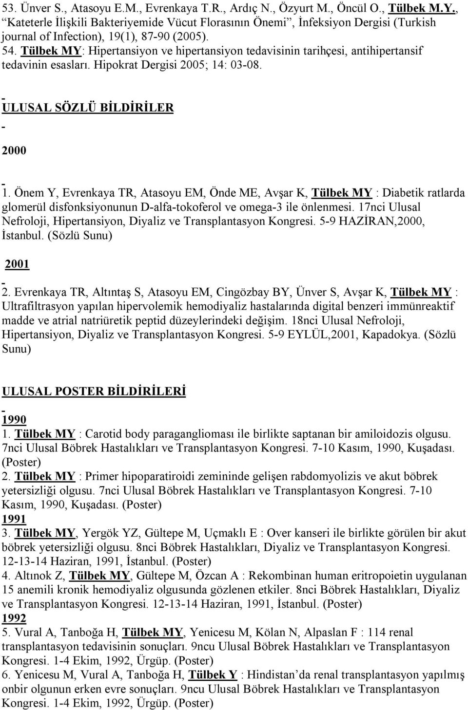 Tülbek MY: Hipertansiyon ve hipertansiyon tedavisinin tarihçesi, antihipertansif tedavinin esasları. Hipokrat Dergisi 2005; 14: 03-08. ULUSAL SÖZLÜ BİLDİRİLER 2000 1.